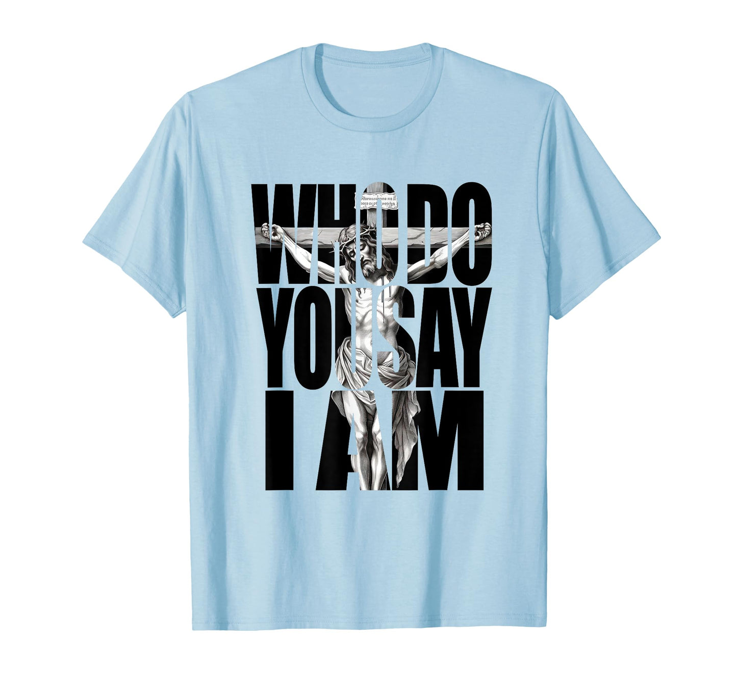 Jesus Christ On The Cross Who Do You Say I Am Christian T-Shirt