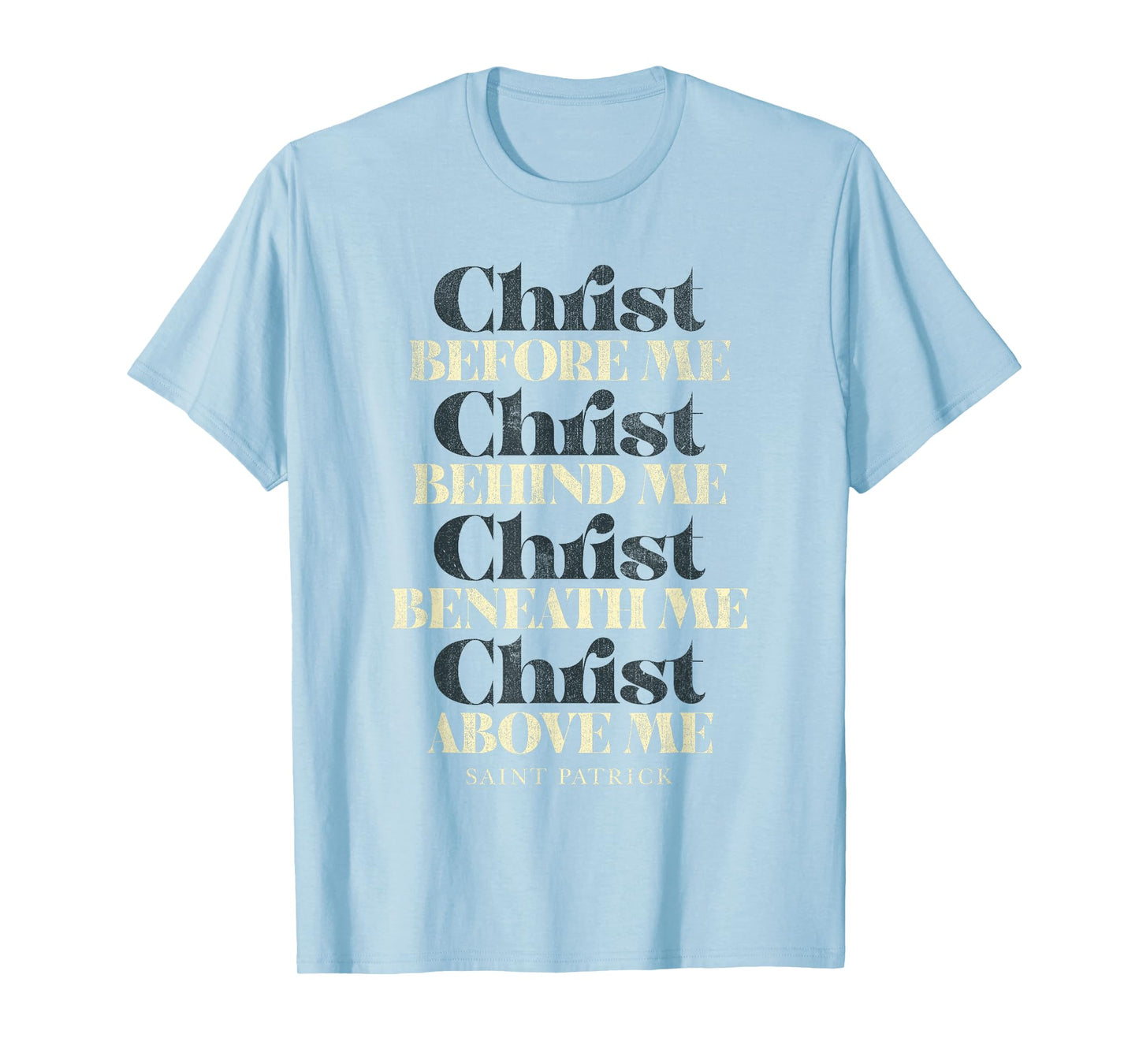 Christ Before Me Behind Me Beneath Me Above Me T-Shirt