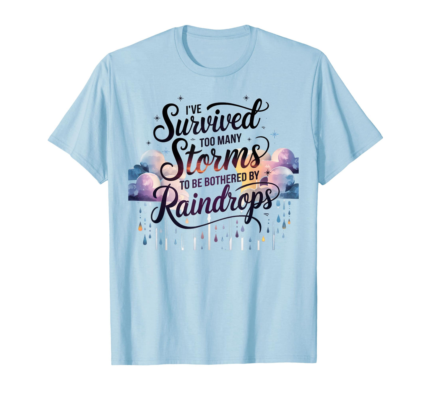 I've Survived Too Many Storms To Be Bothered By Raindrops T-Shirt