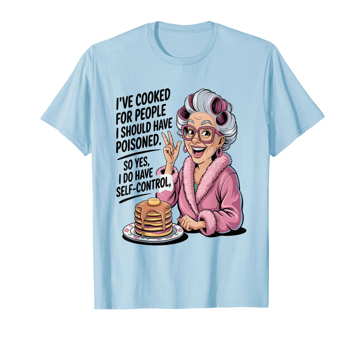 I've Cooked For People I Should Have Poisoned So Yes I Do T-Shirt