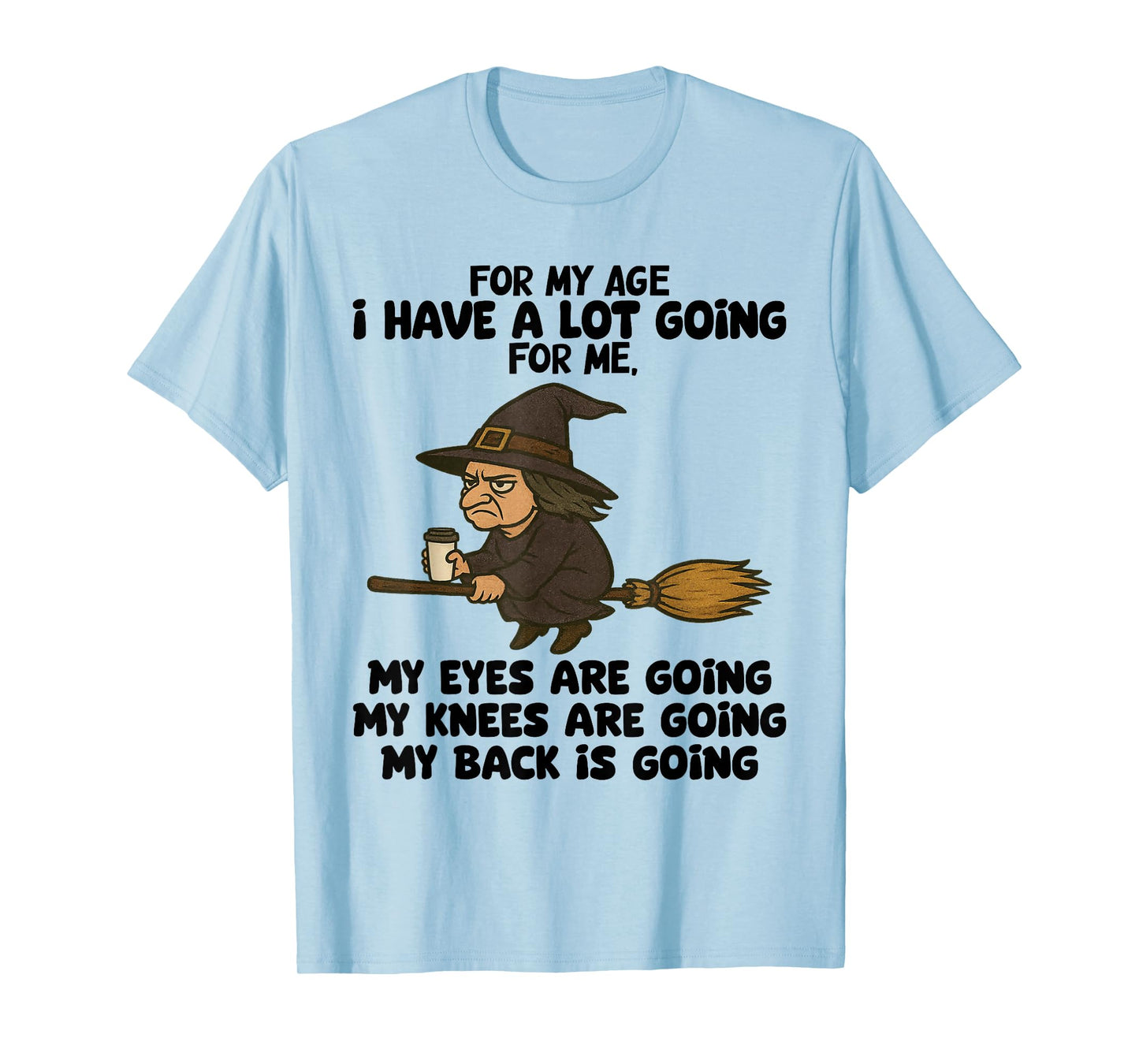 for My Age I Have A Lot Going for Me My Eyes are Going T-Shirt