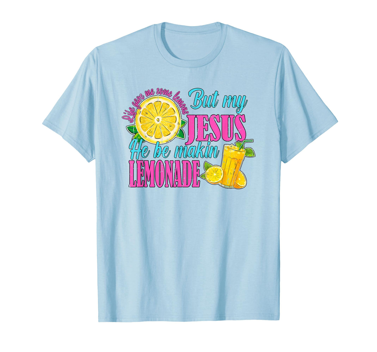 Life Gave Me Some Lemons But My Jesus He Be Makin' Lemonade T-Shirt