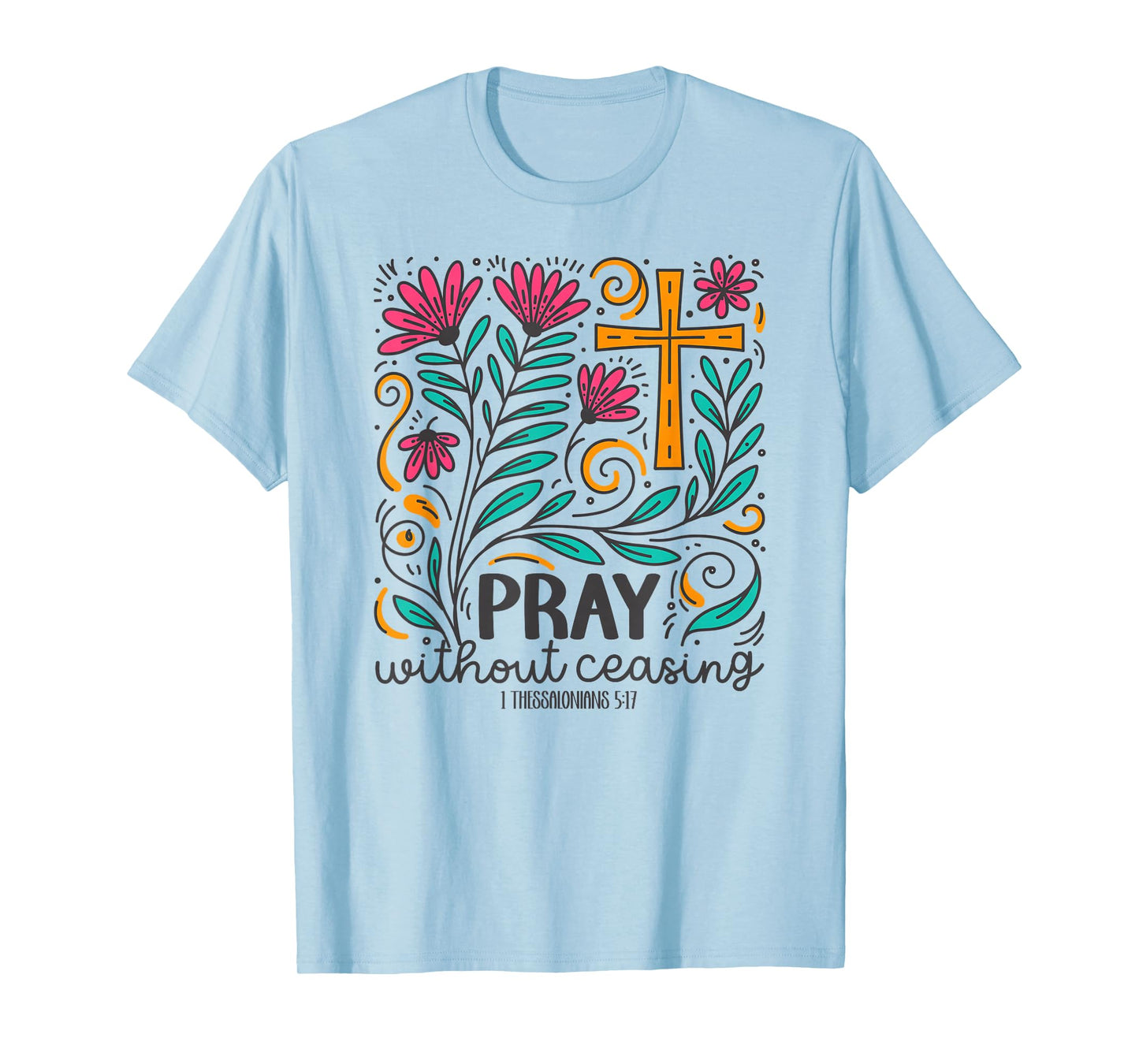 Pray Without Ceasing - 1 Thessalonians 5:17 Bible Verse Gift T-Shirt