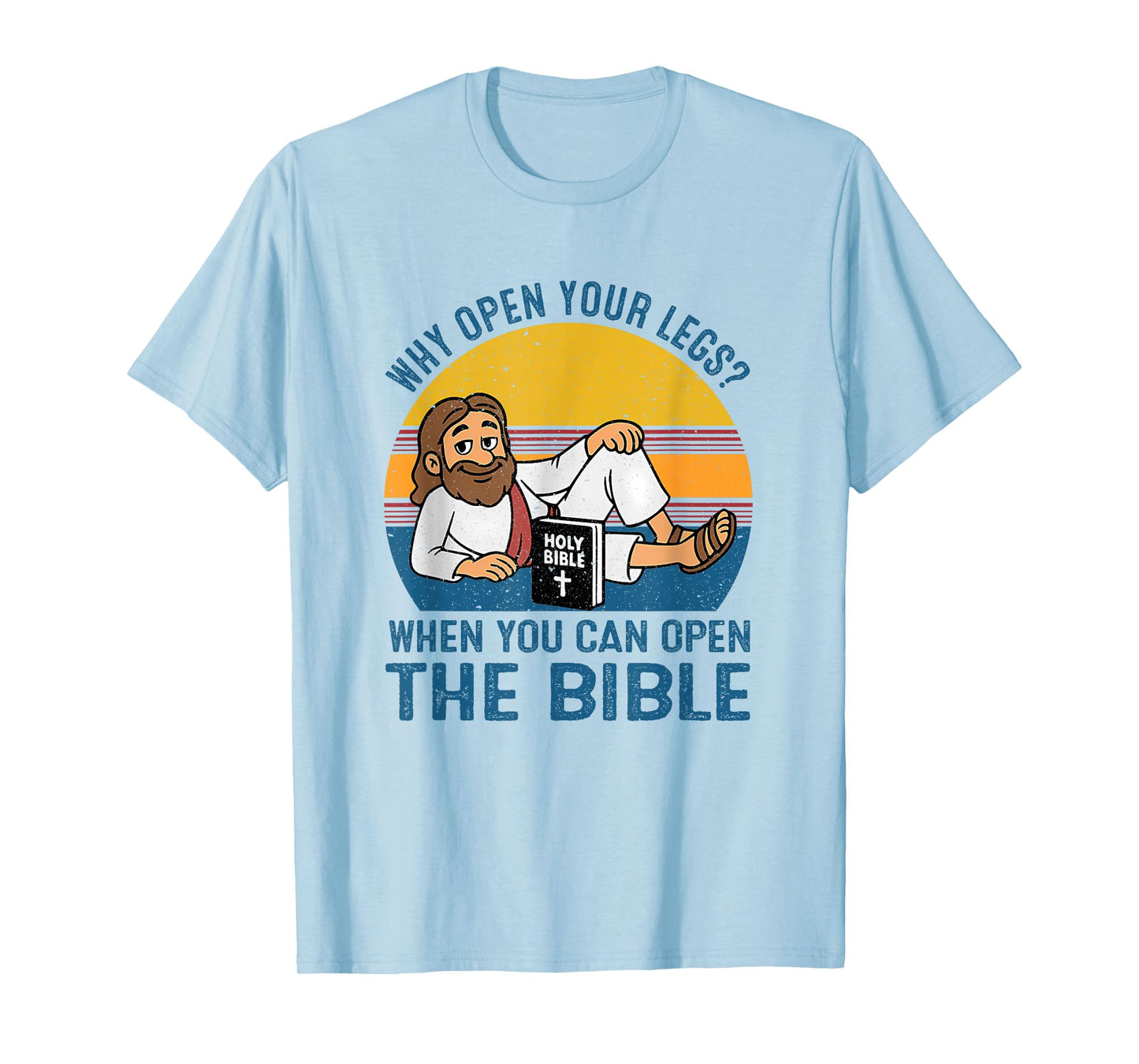 Why Open Your Legs? When You Can Open The Bible Christ T-Shirt