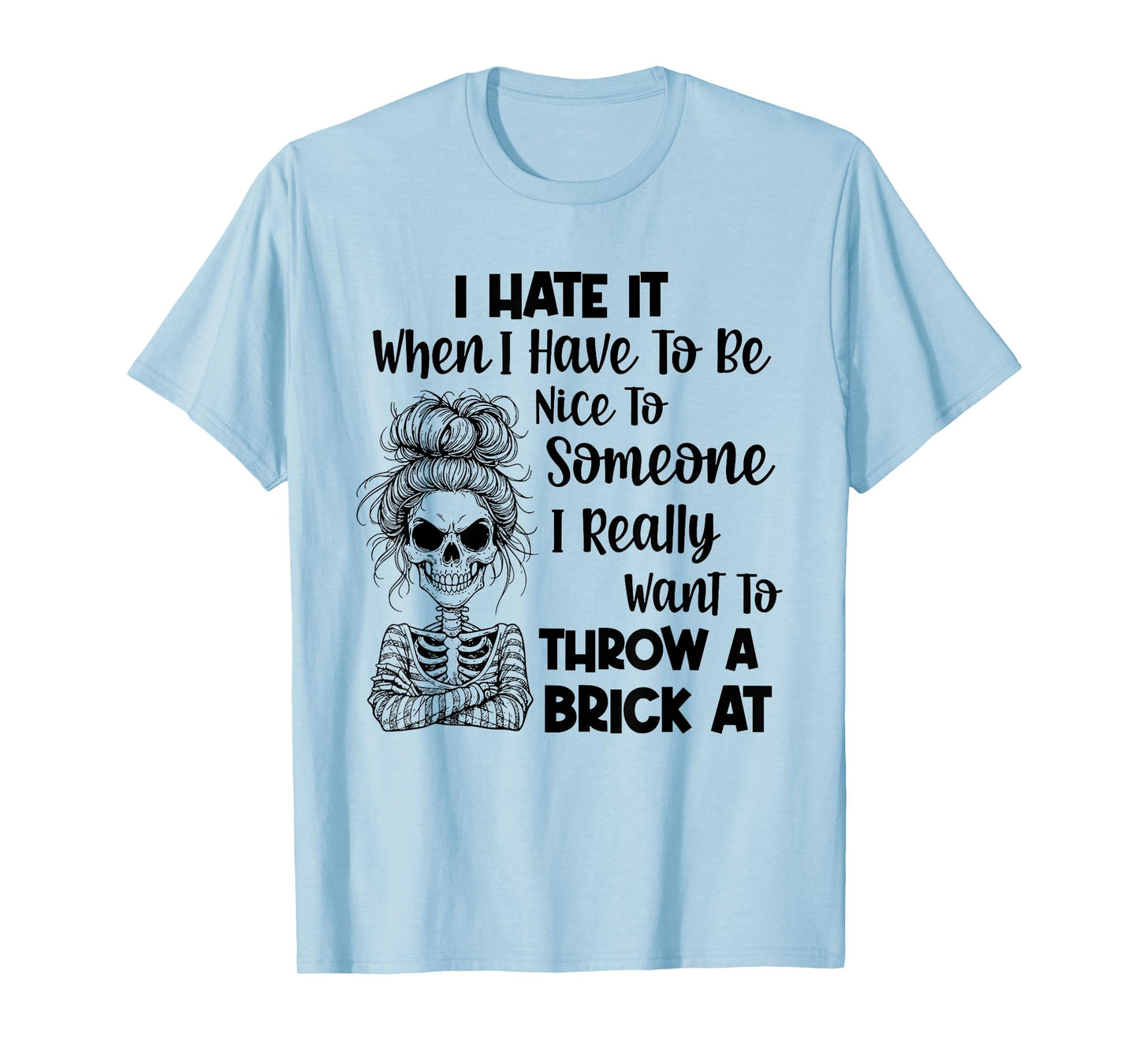 I Hate It When I Have to Be Nice to Someone I Really Want to T-Shirt