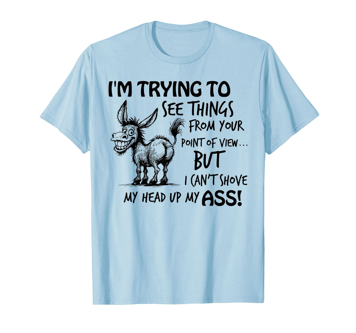 I'm Trying to See Things from You Point of View Funny Donkey T-Shirt
