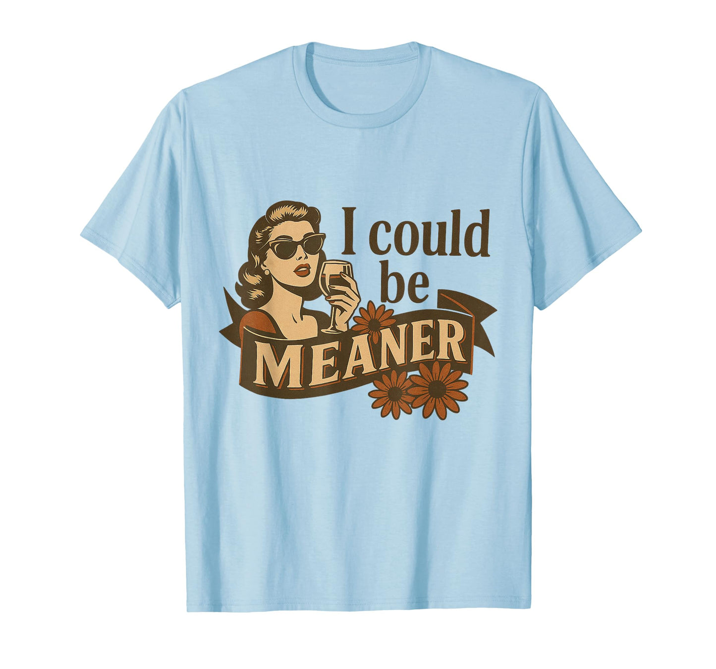 I Could Be Meaner Funny Sarcastic Vintage Retro Humor Women T-Shirt