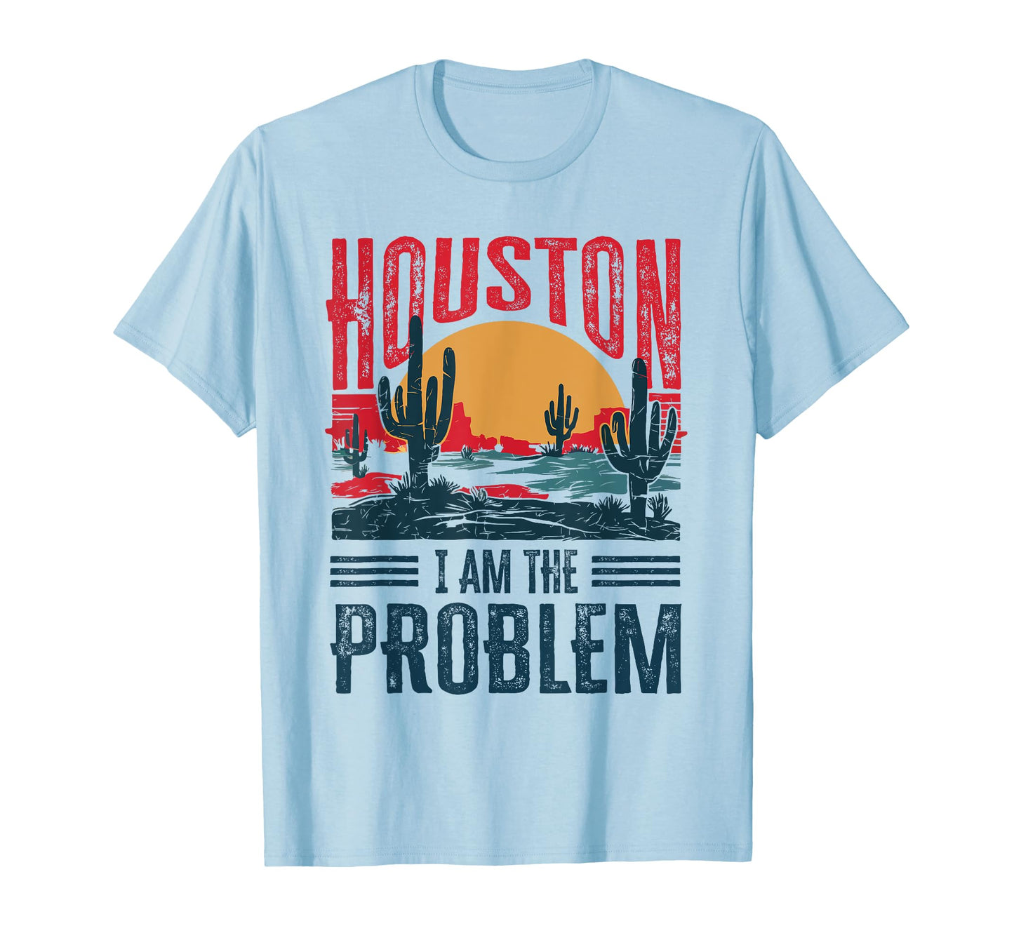 Houston I Am the Problem Funny Texas T-Shirt