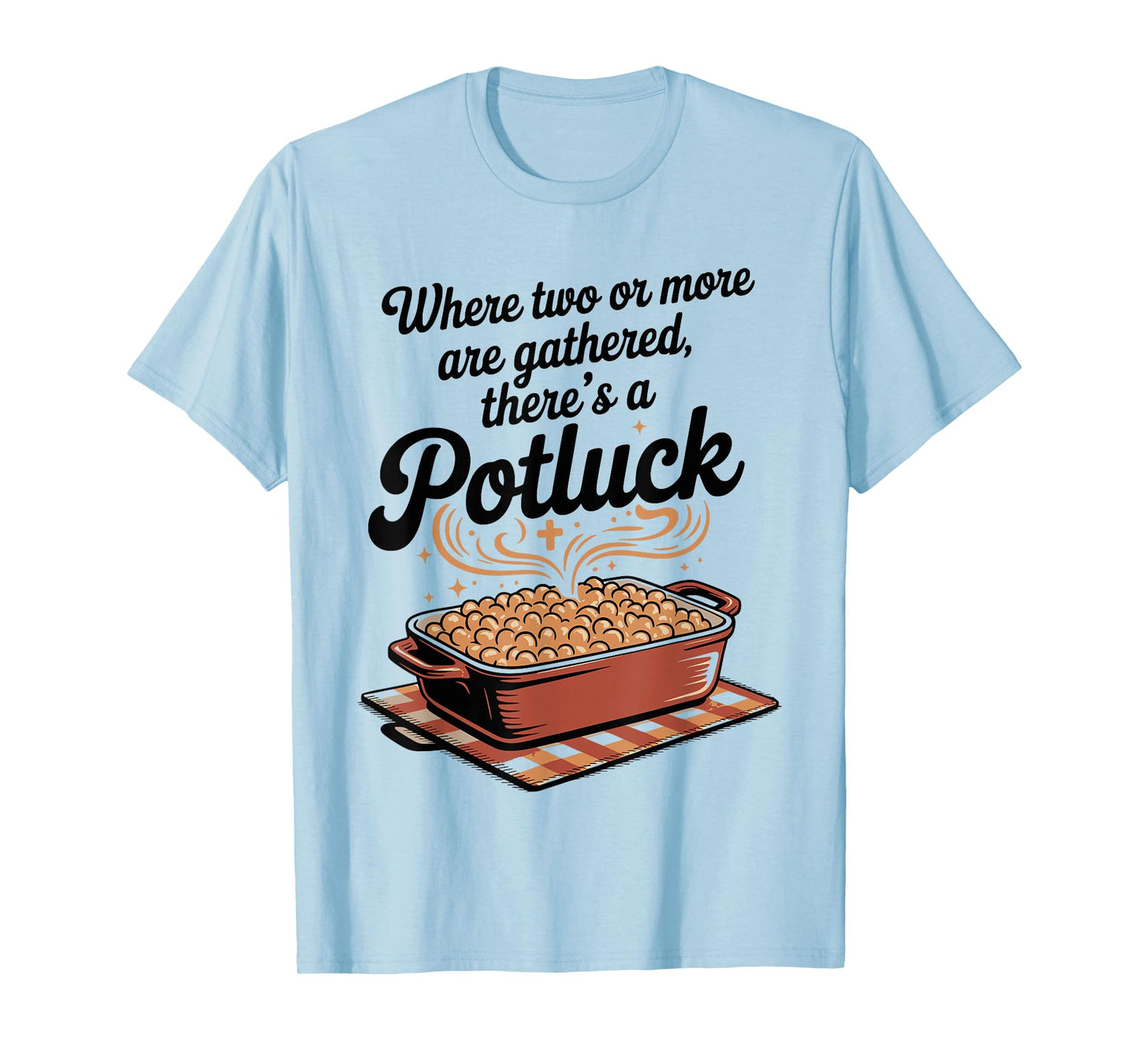 Where Two or More are Gathered There’s a Potluck Christian T-Shirt