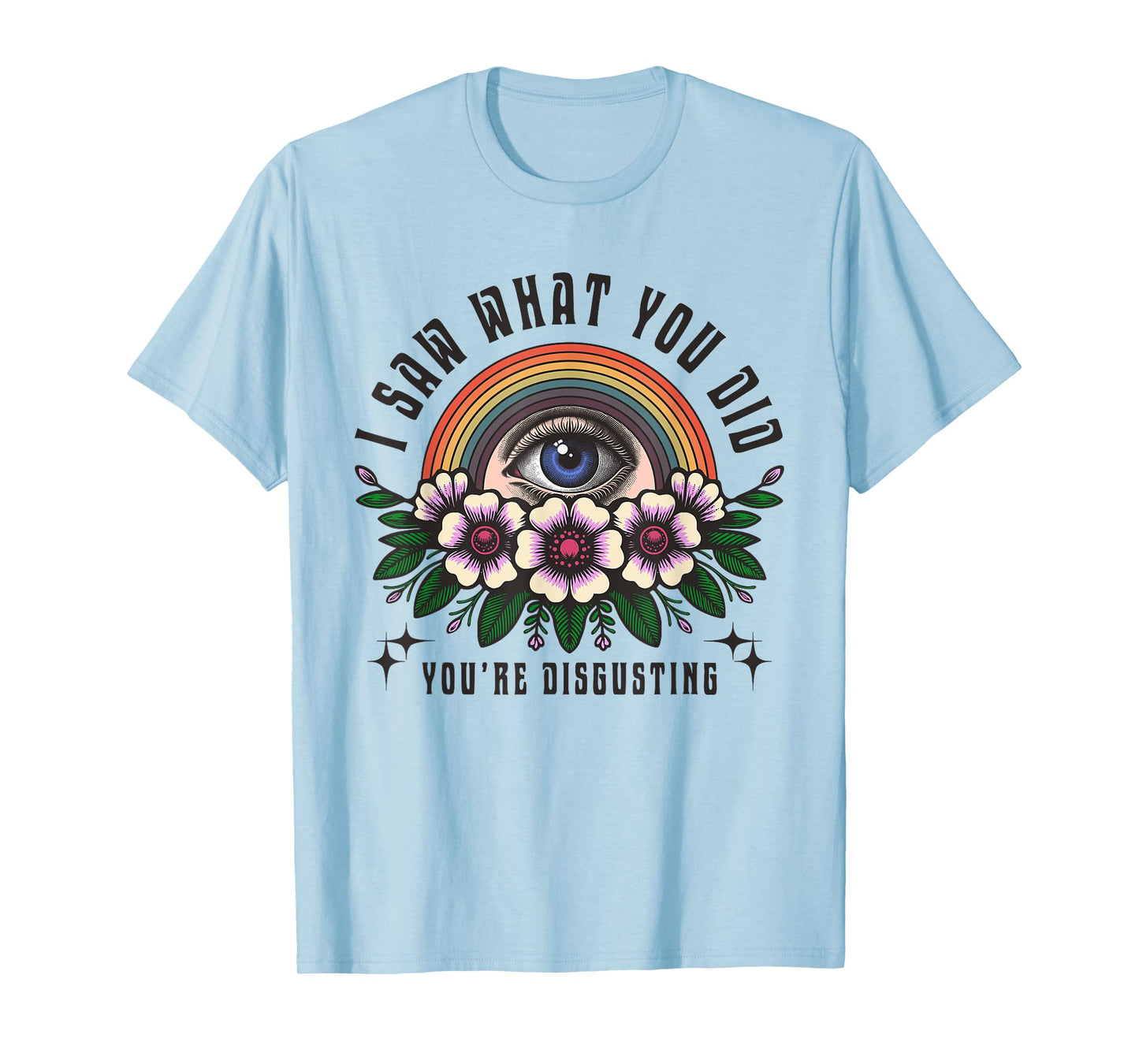 Funny Ironic Sarcastic Sayings Cynical Unique Tees I Saw What You Did You're Disgusting Funny Adult Humor Meme T-Shirt