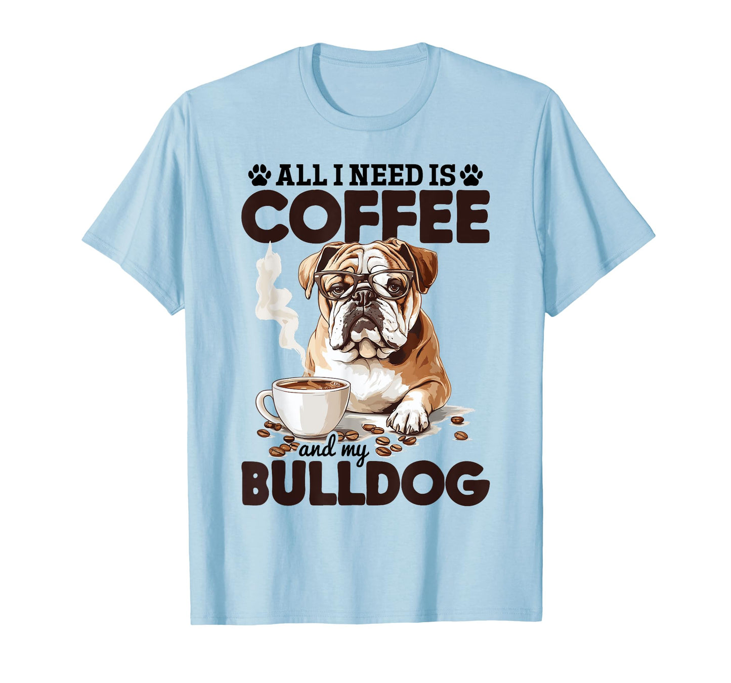English Bulldog Dog Breed All I Need Is Coffee And My T-Shirt