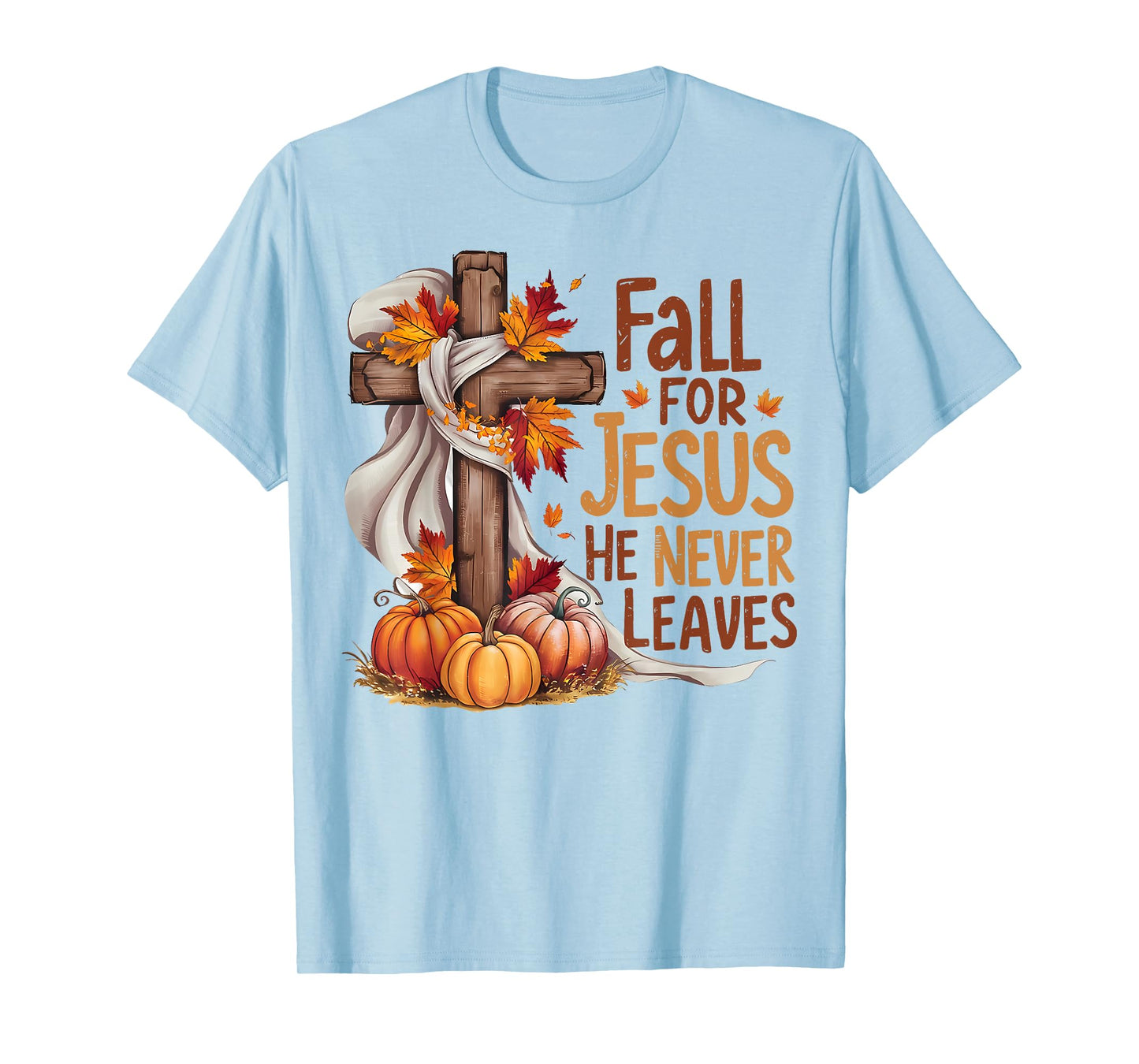 Fall For Jesus He Never Leaves Christian Cross Religious T-Shirt