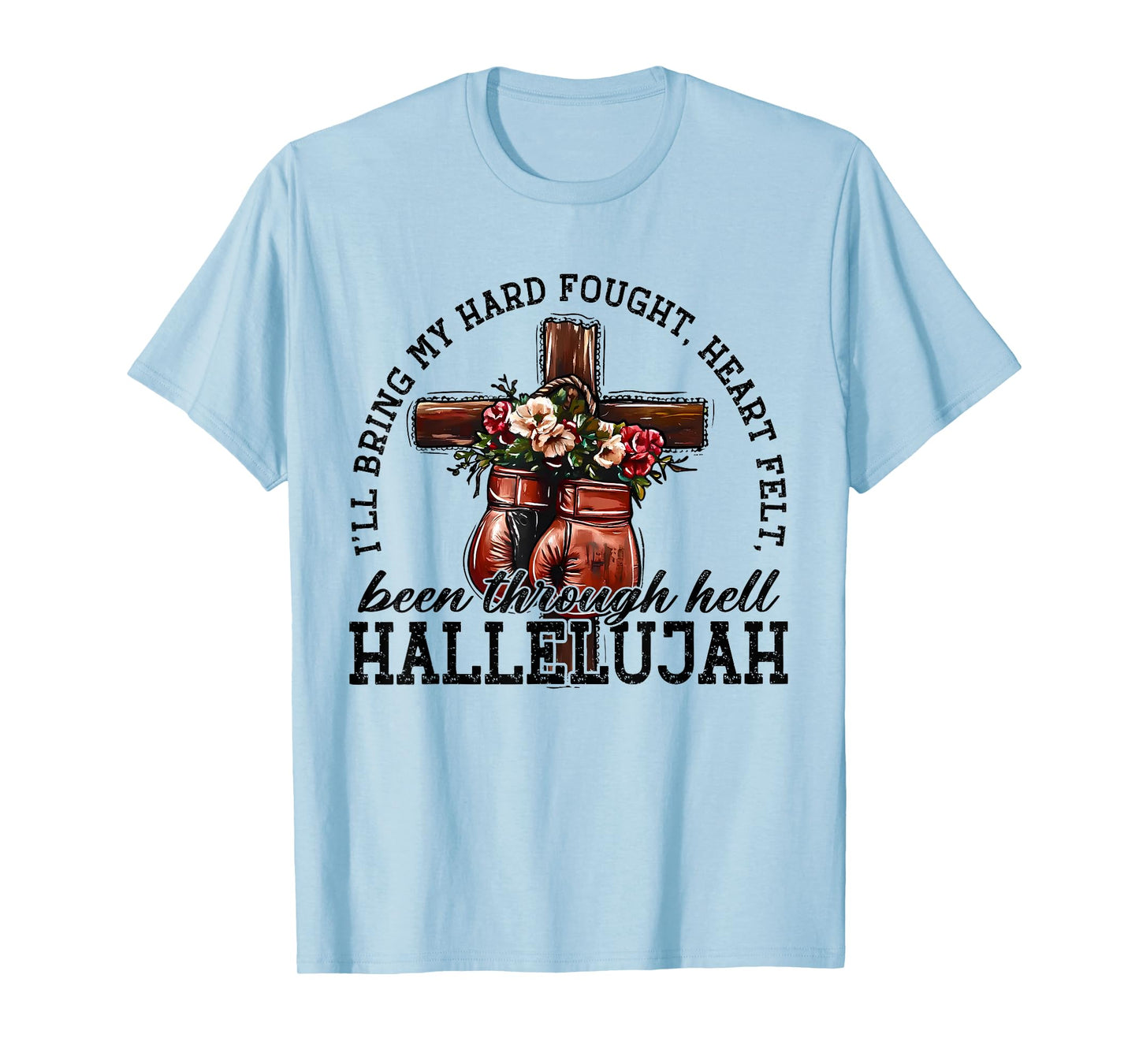 I'll Bring My Hard Fought Heartfelt Been Through Hell T-Shirt