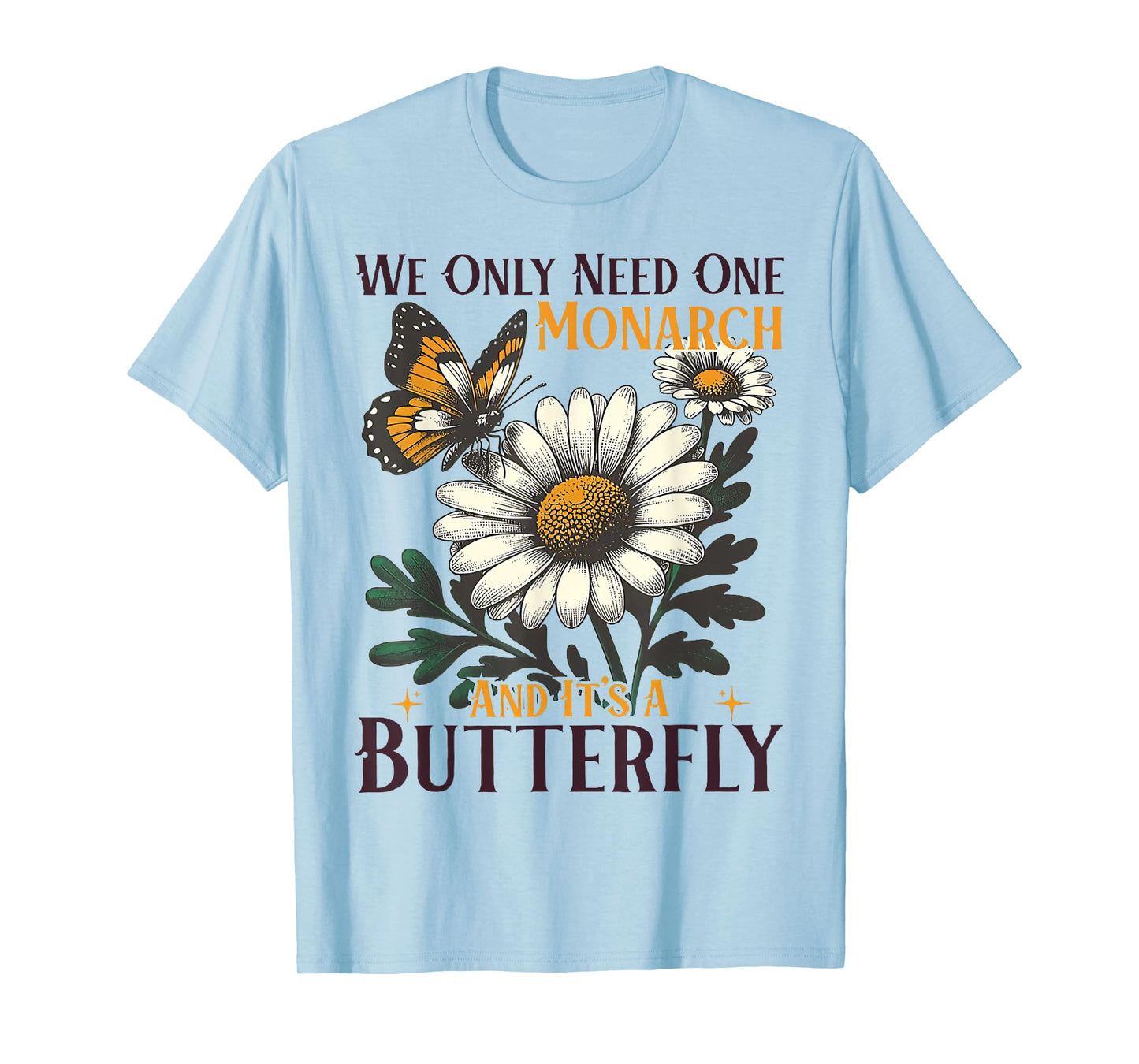 We Only Need One Monarch And It’s A Butterfly T-Shirt