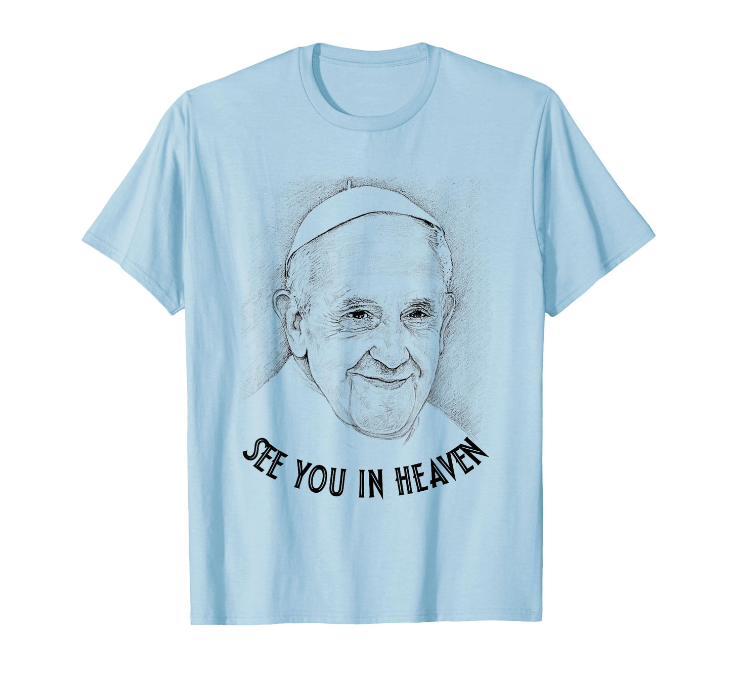 Pope Francis Christian Catholic - See You In Heaven T-Shirt