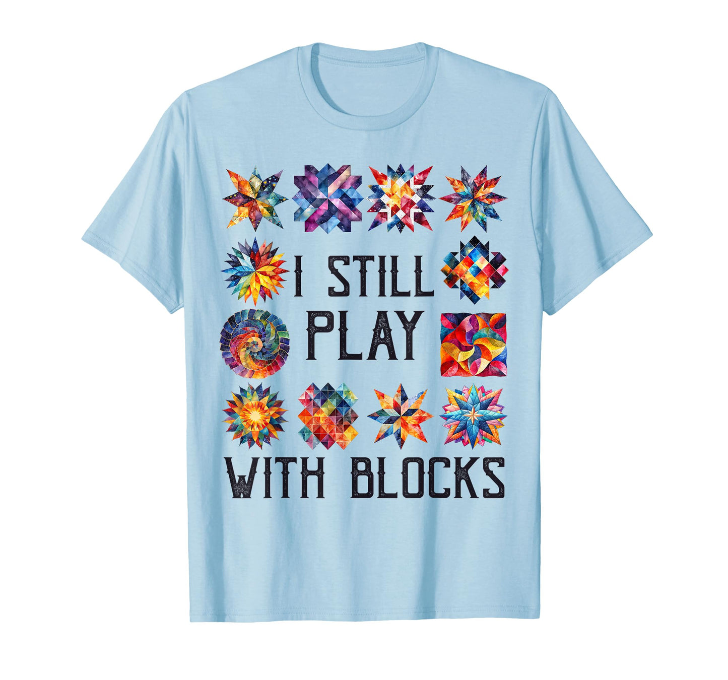 Funny Quilting Sewing I Still Play with Blocks Quilter Sewer T-Shirt