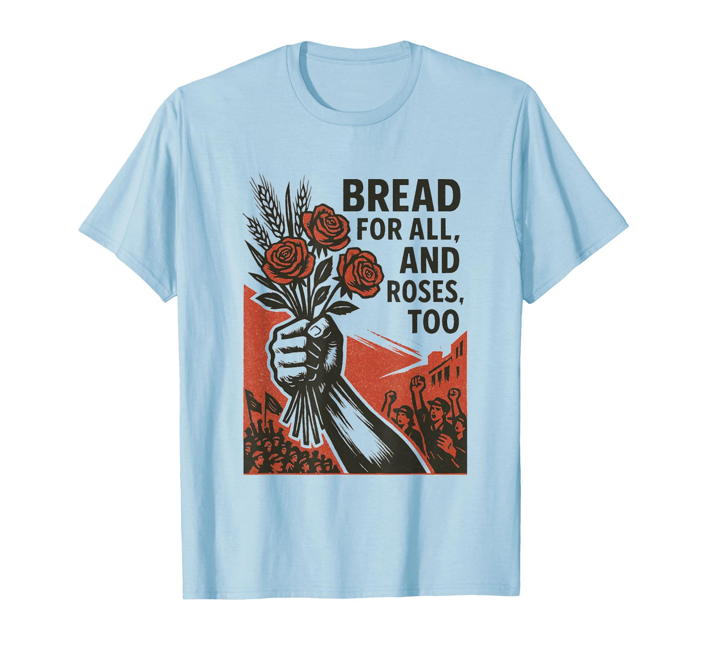 Bread for All, and Roses, Too T-Shirt