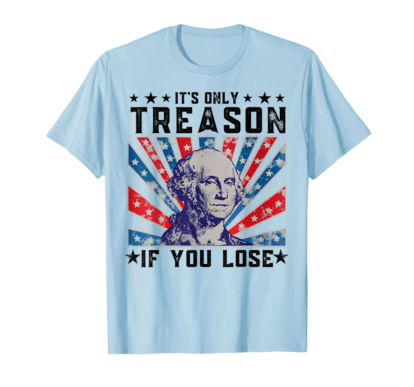 It's Only Treason If You Lose Funny 4th Of July T-Shirt