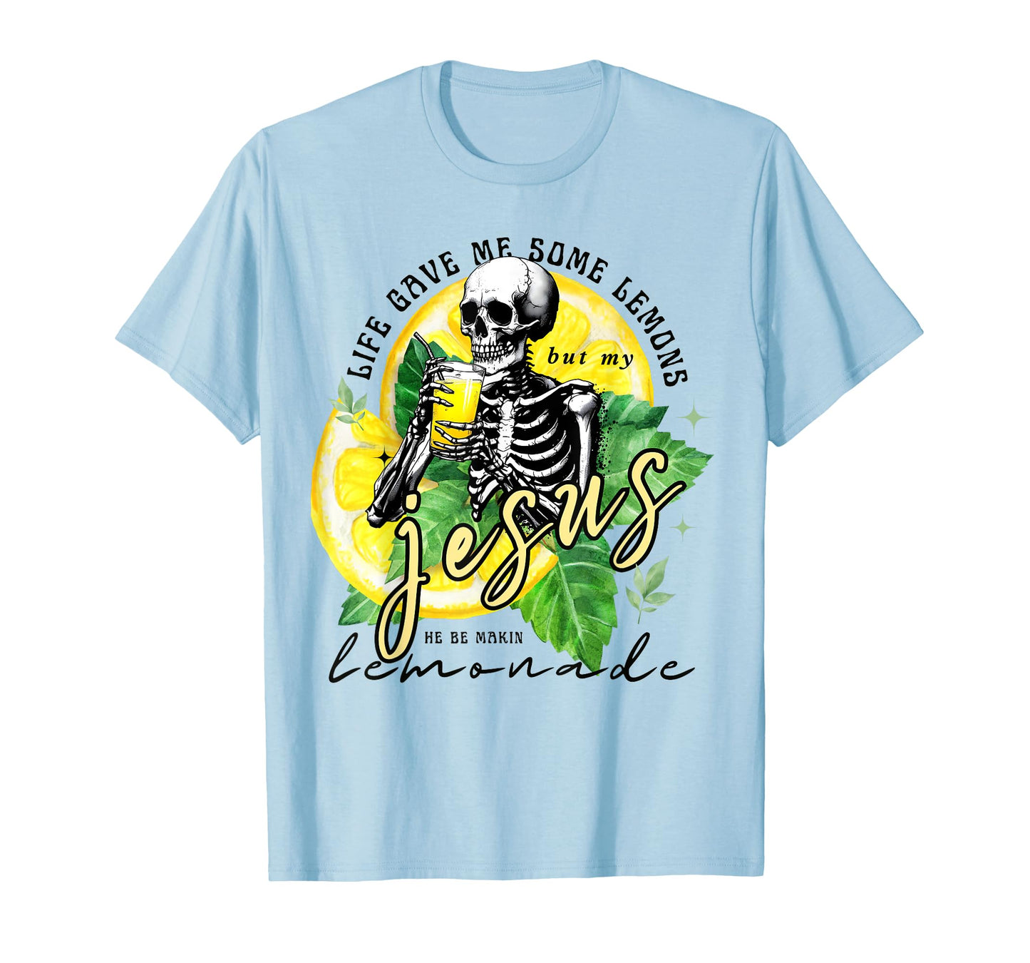 Skeleton Drinking Lemonade.Life Gave Me Some Lemons But My T-Shirt