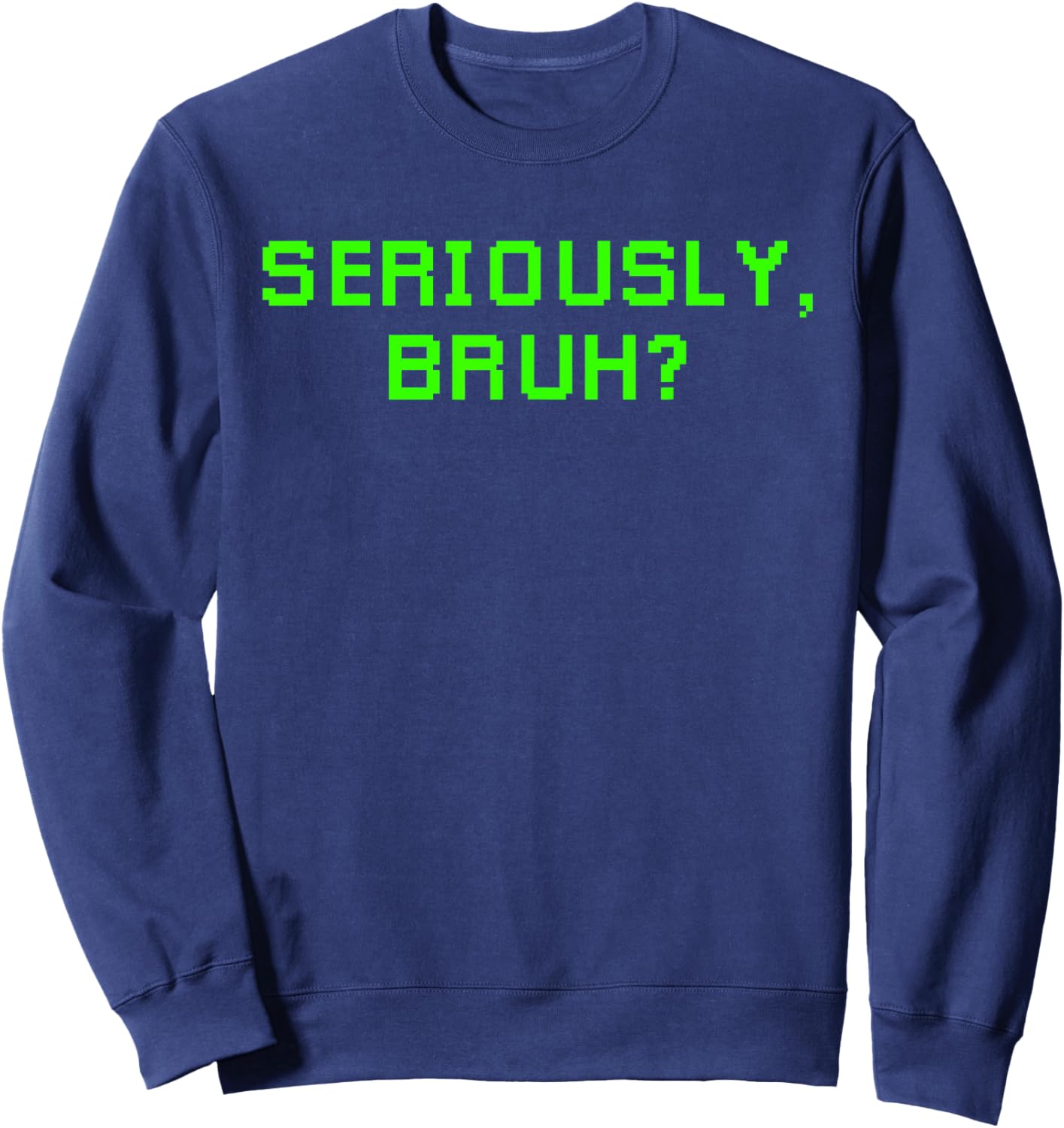 Seriously Bruh Funny Saying Meme Slang For Boys Girls Gamers Sweatshirt - Sweatshirt | Navy