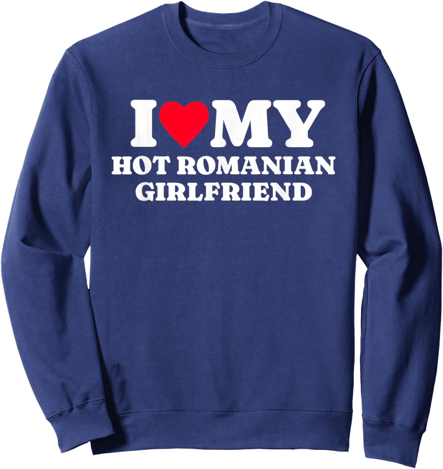I Love My Hot Romanian Girlfriend Funny Matching Couple Sweatshirt - Sweatshirt | Navy