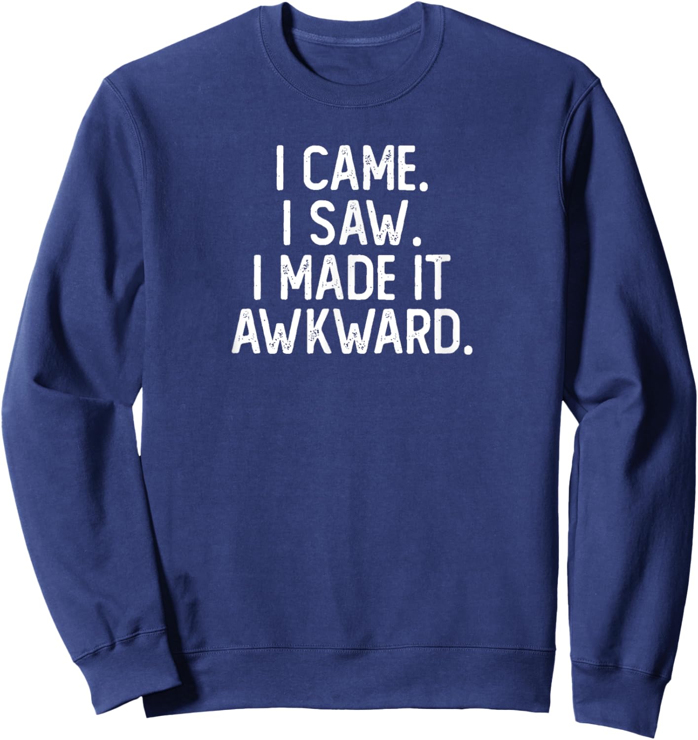 I Came I Saw I Made It Awkward Funny Funny Introvert Sweatshirt - Sweatshirt | Navy
