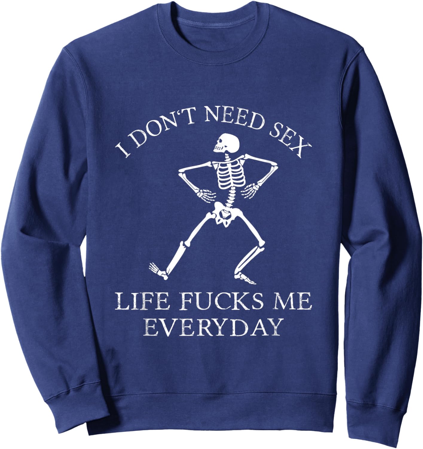 I Don't Need Sex Life Fucks Me Everyday Skeleton Sweatshirt - Sweatshirt | Navy