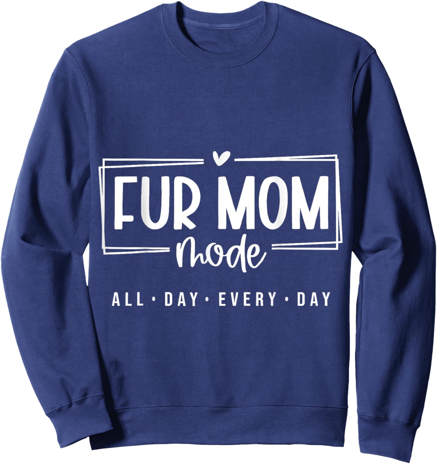 Fur Mom Mode All Day Every Day Pet Lover Sweatshirt - Sweatshirt | Navy