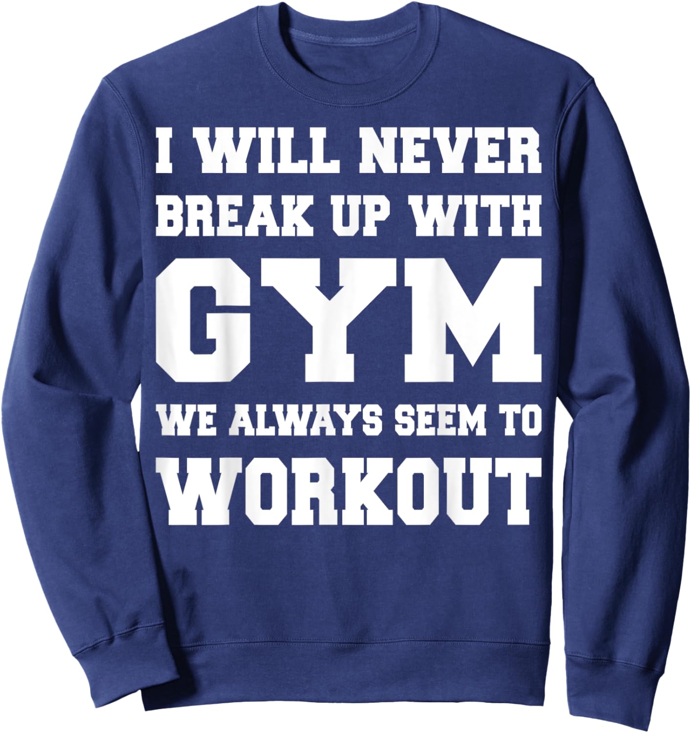 I will never break up with gym we always seem to workout Sweatshirt - Sweatshirt | Navy