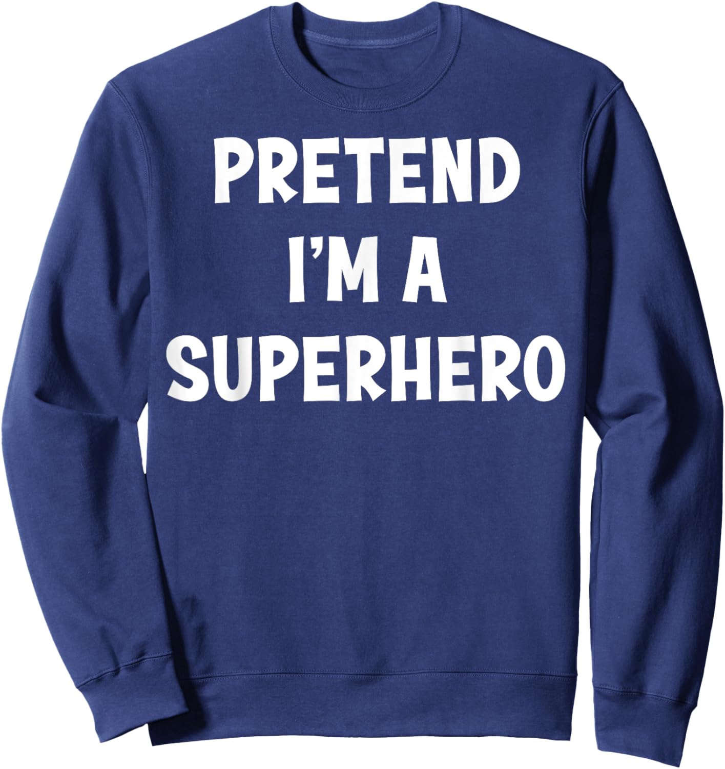 Pretend I'm a Superhero Funny Last Minute Halloween Costume Sweatshirt - Sweatshirt | Navy