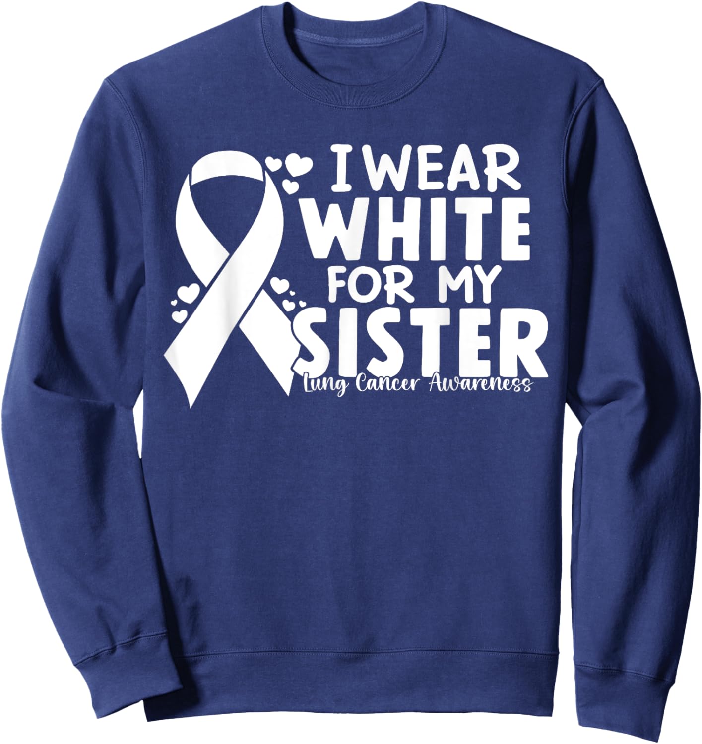 I Wear White For My Siste Lung Cancer Awareness White Ribbon Sweatshirt - Sweatshirt | Navy