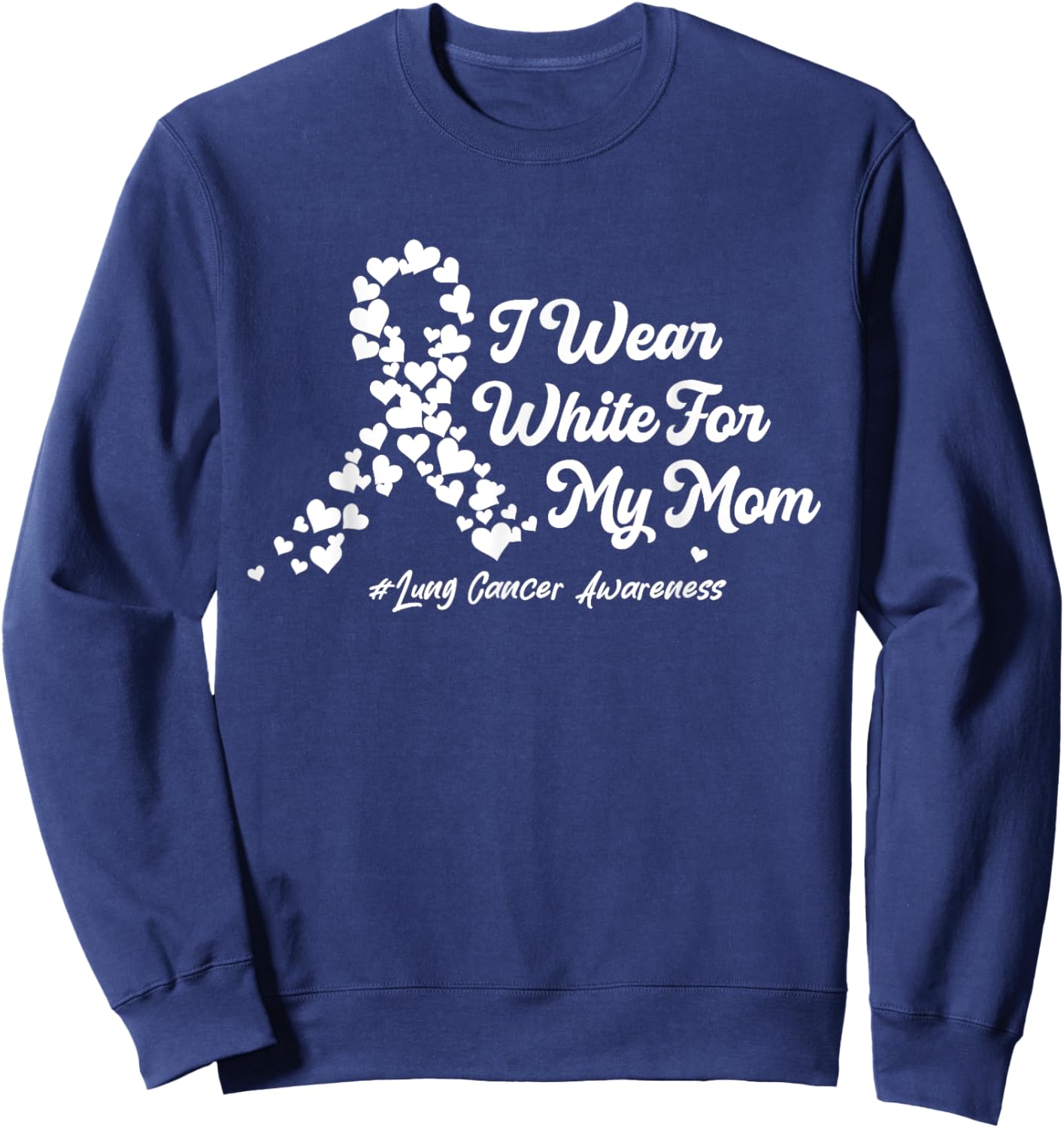 I Wear White For My Mom Lung Cancer Awareness Ribbon Hearts Sweatshirt - Sweatshirt | Navy