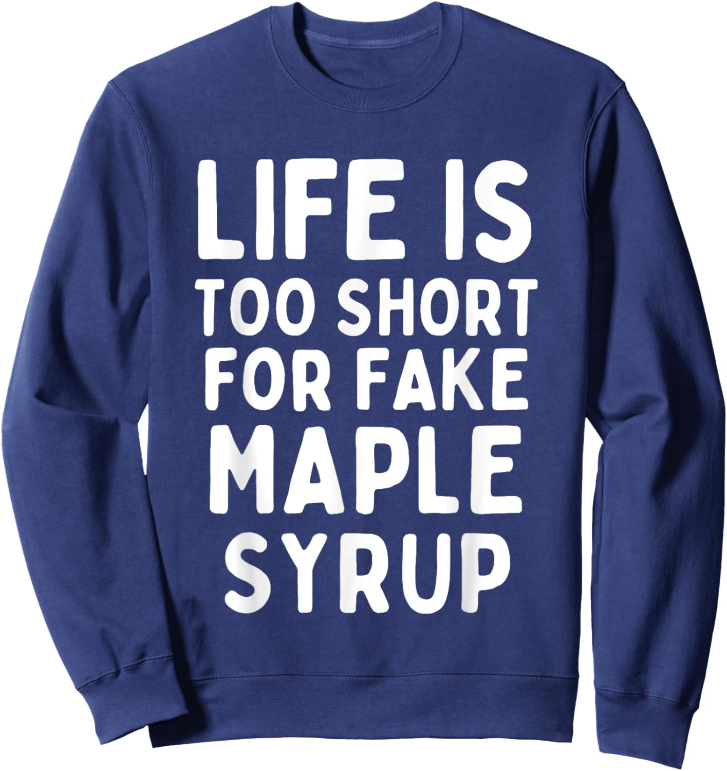 Life is Too Short for Fake Maple Syrup Sweatshirt - Sweatshirt | Navy