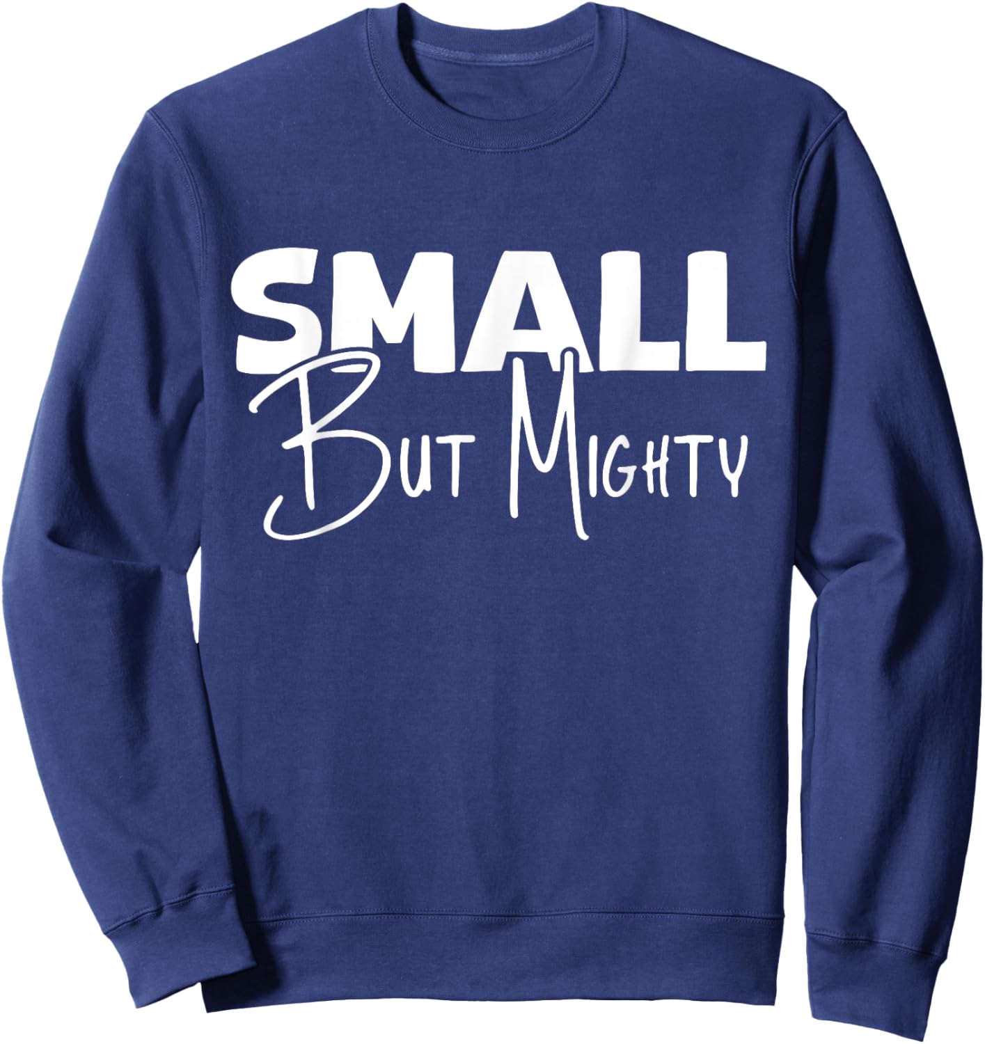 Small But Mighty | Inspirational & Empowering Sweatshirt - Sweatshirt | Navy