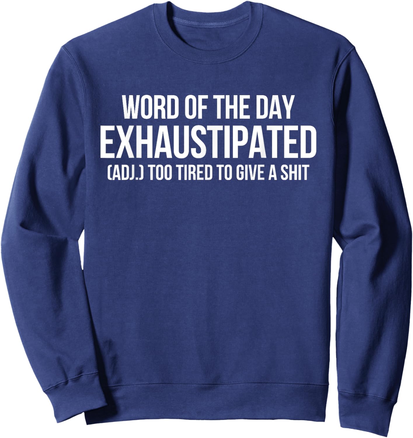 Word Of The Day Exhaustipated Adj Too Tired To Give A Shit Sweatshirt - Sweatshirt | Navy