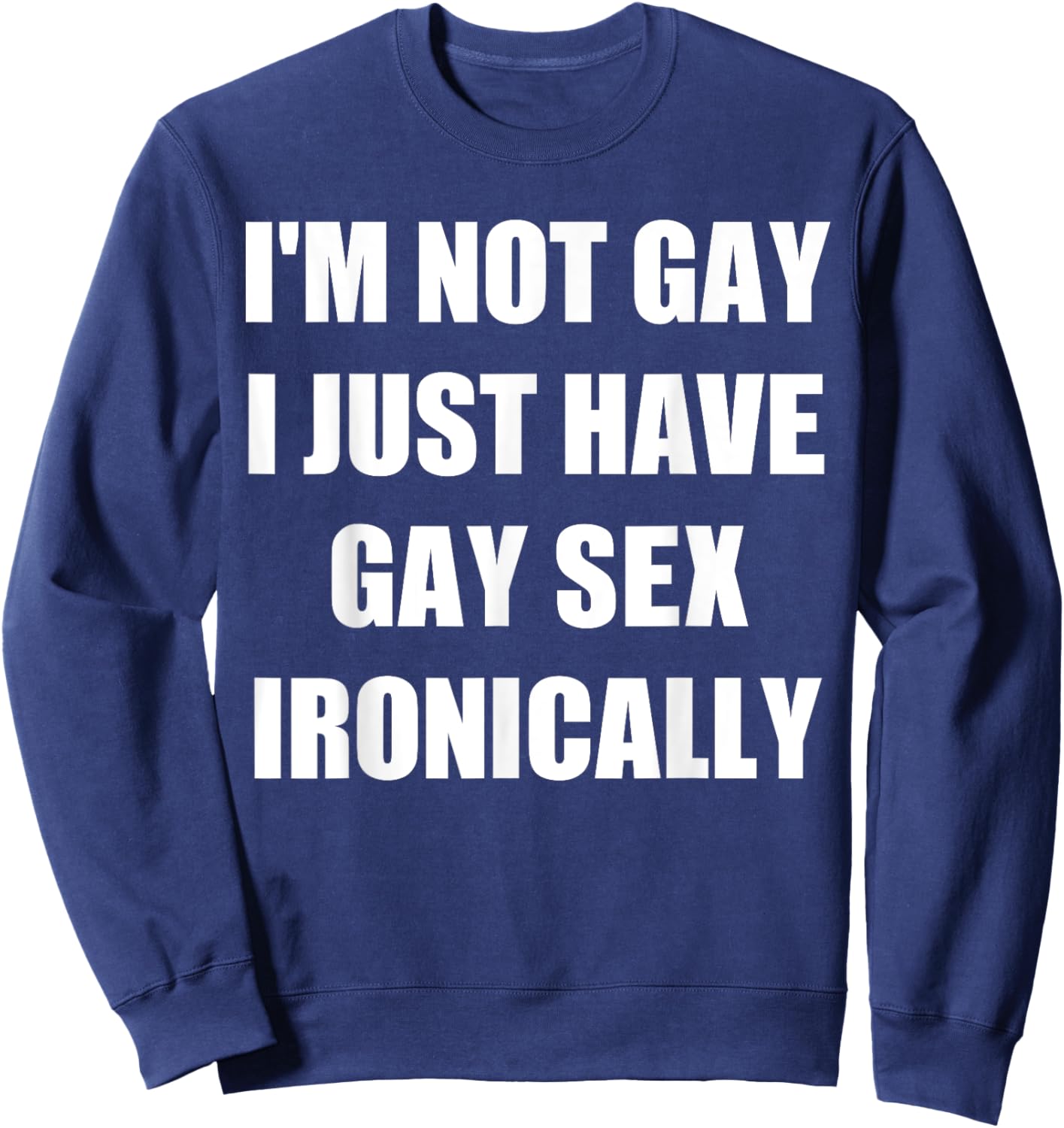 I’m Not Gay I Just Have Gay Sex Ironically Sweatshirt - Sweatshirt | Navy