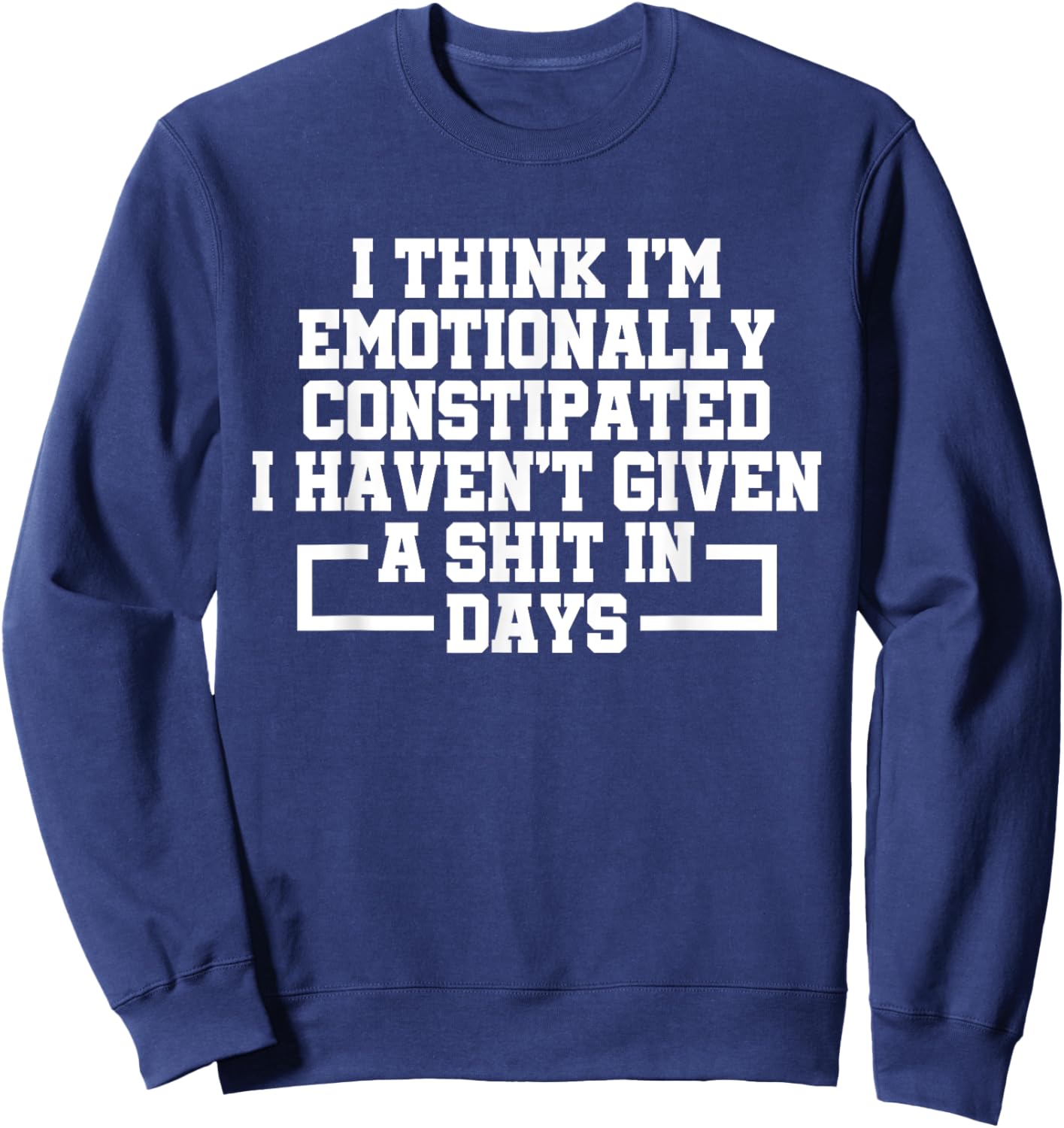 I Think I'm Emotionally Constipated I Haven't Given A Shit Sweatshirt - Sweatshirt | Navy