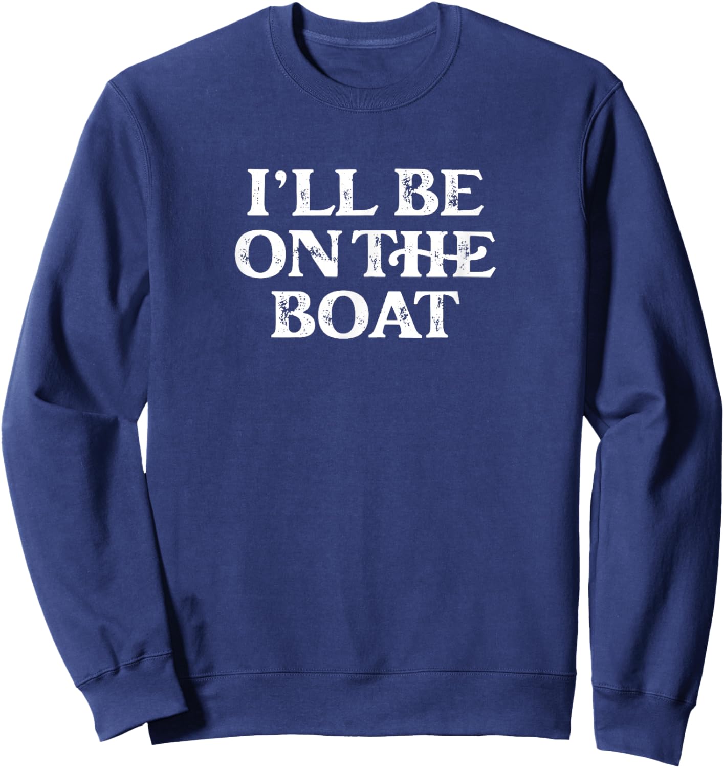 Boating Lover Sailing Pontoon Power Boat I'll Be on The Boat Sweatshirt - Sweatshirt | Navy