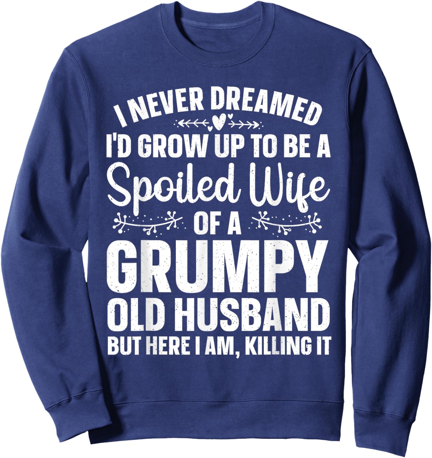 Funny Spoiled Wife Art Girls Grumpy Old Husband Sweatshirt - Sweatshirt | Navy