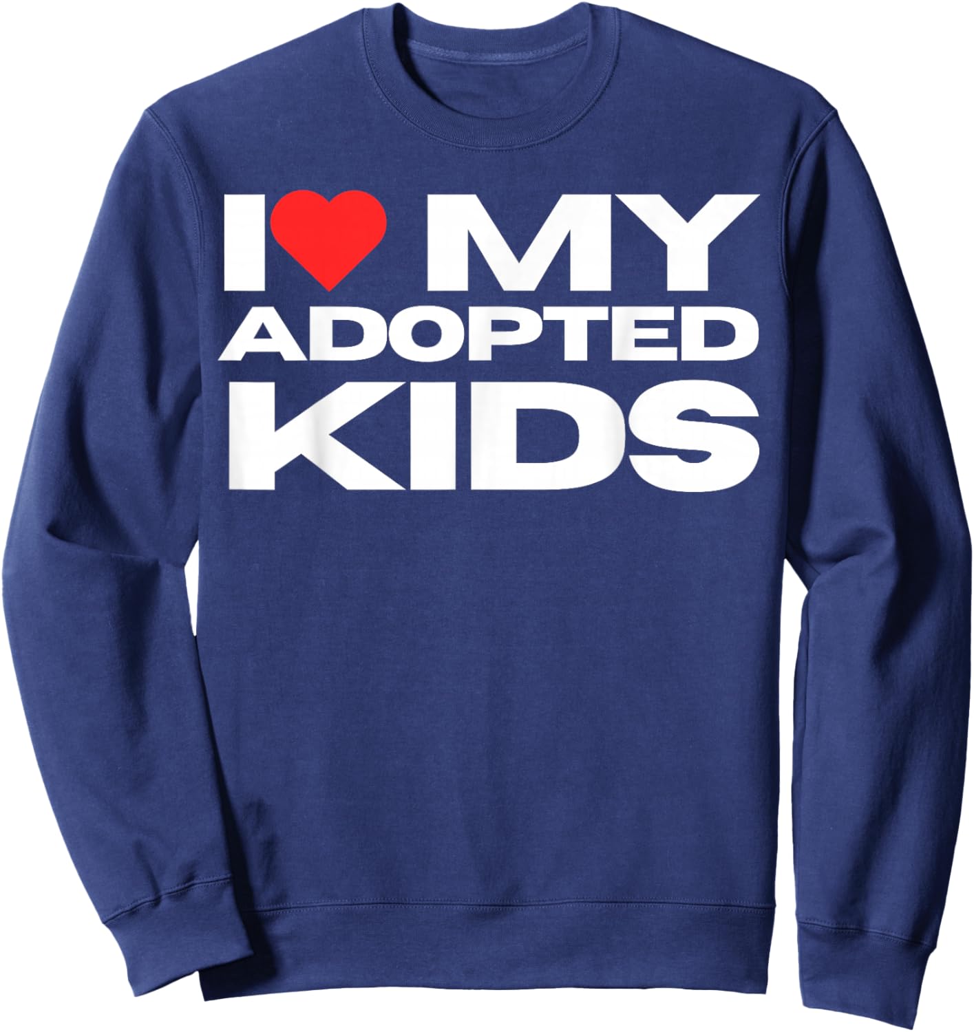 I Love My Adopted Kids I Heart My Adopted Kids Adoption Sweatshirt - Sweatshirt | Navy