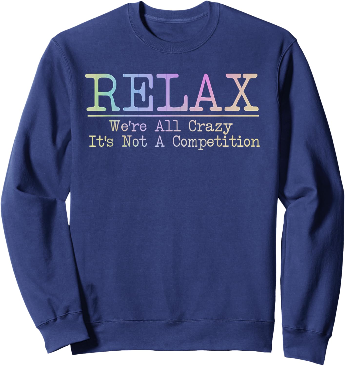 Relax We're All Crazy It's Not A Competition Funny coworkers Sweatshirt - Sweatshirt | Navy