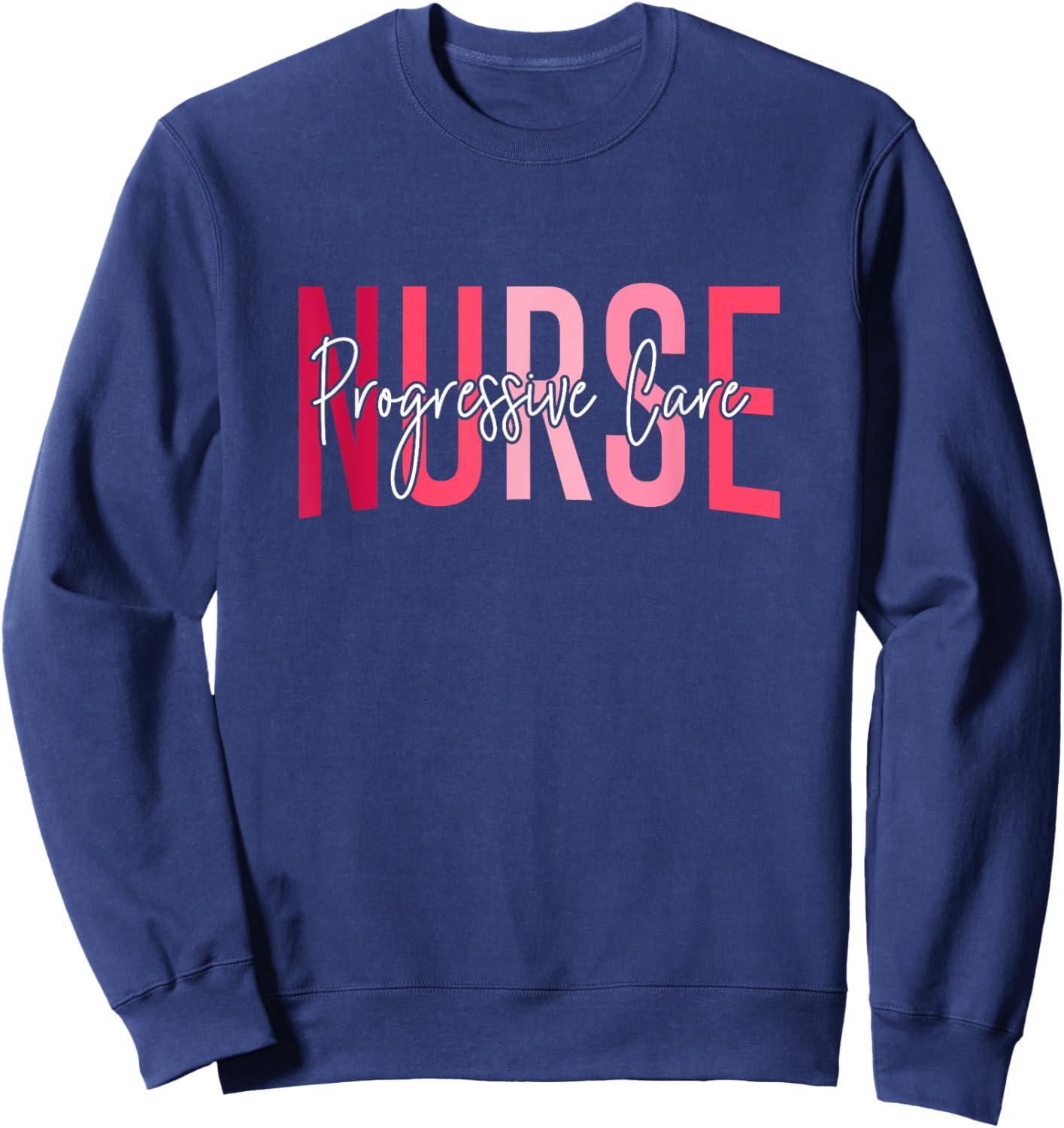 Funny Progressive Care Nurse Progressive Care Unit Nursing Sweatshirt - Sweatshirt | Navy