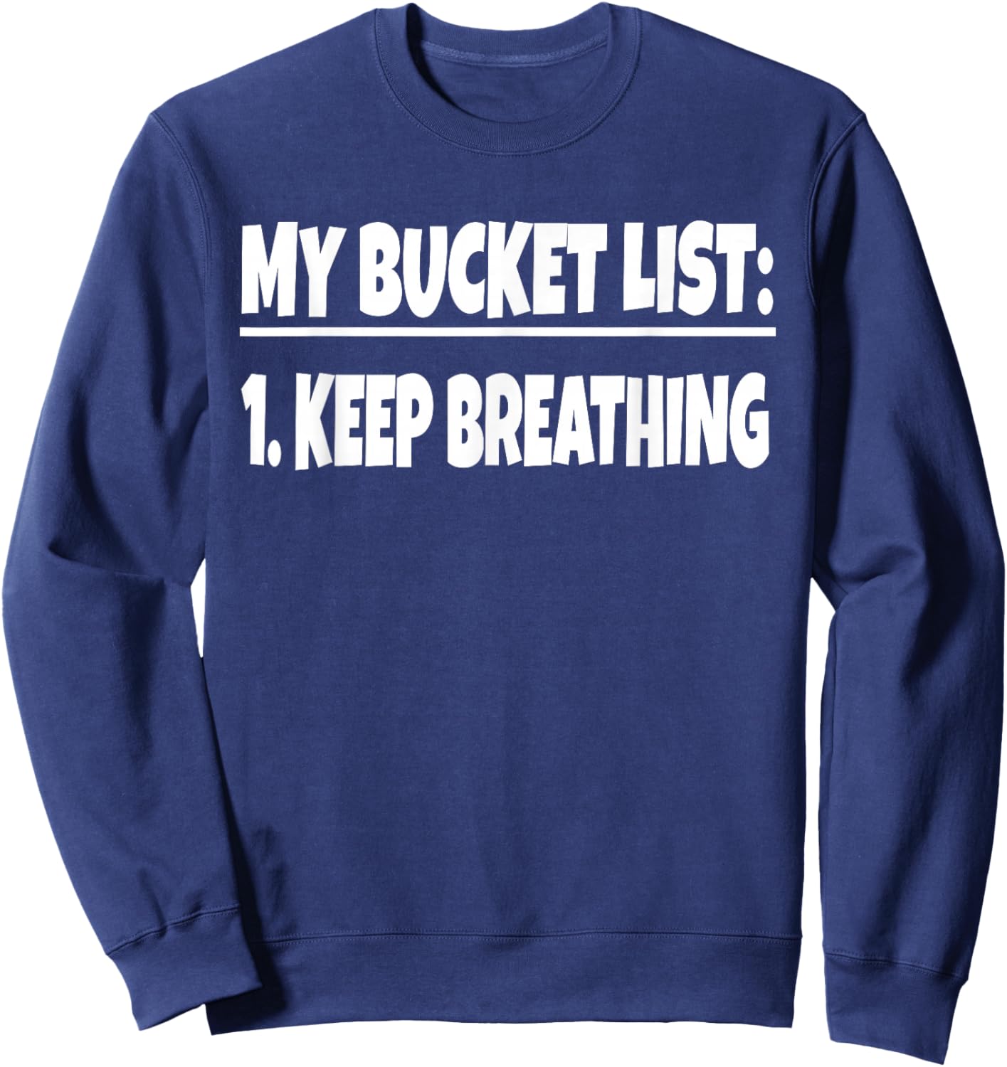 My Bucket List Keep Breathing Funny Bucket List Life Gag Sweatshirt - Sweatshirt | Navy