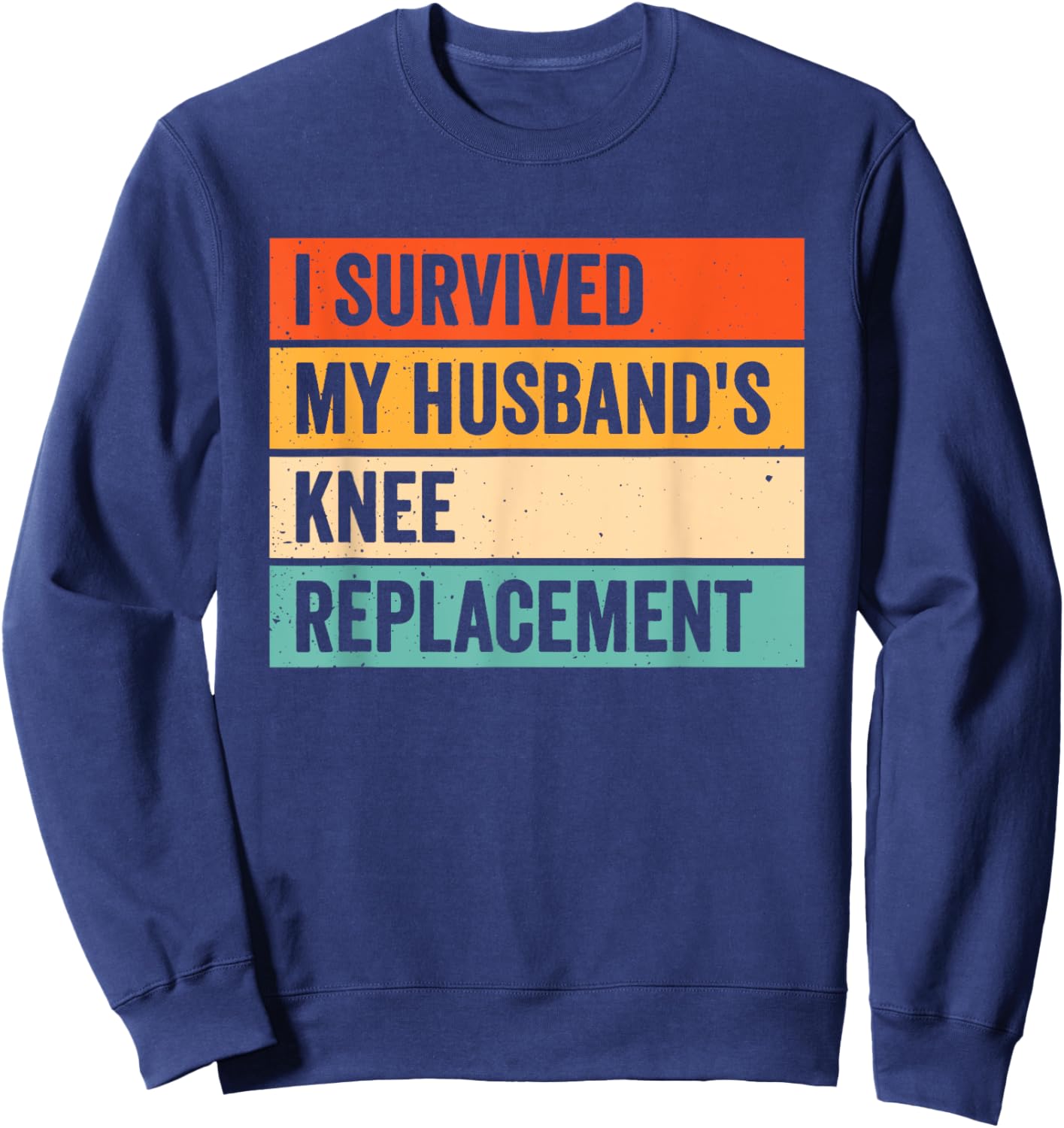 I Survived My Husbands Knee Replacement Sweatshirt - Sweatshirt | Navy