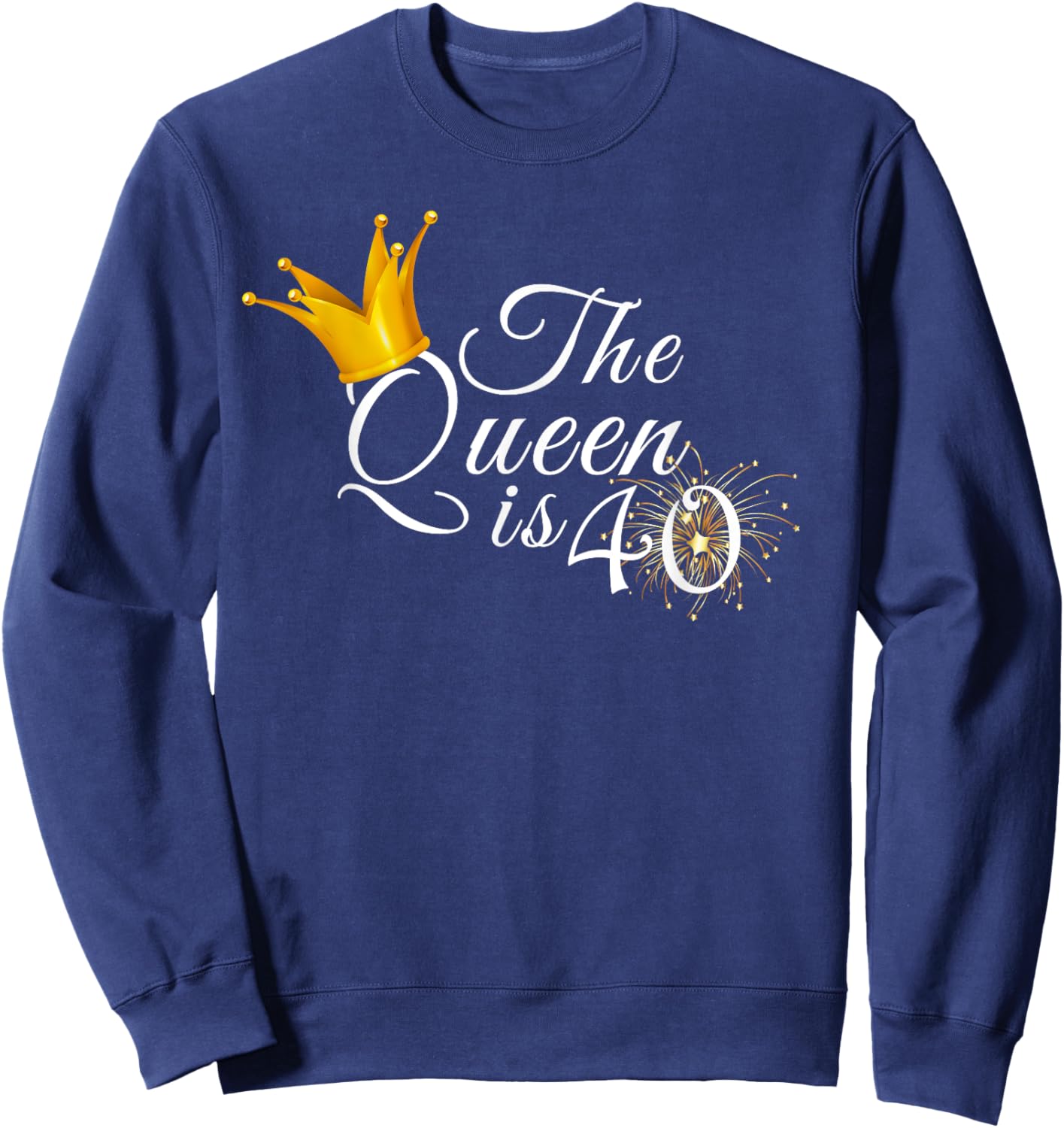 The Queen Is 40 Forty Year Old 40th Birthday Party Gift Sweatshirt - Sweatshirt | Navy