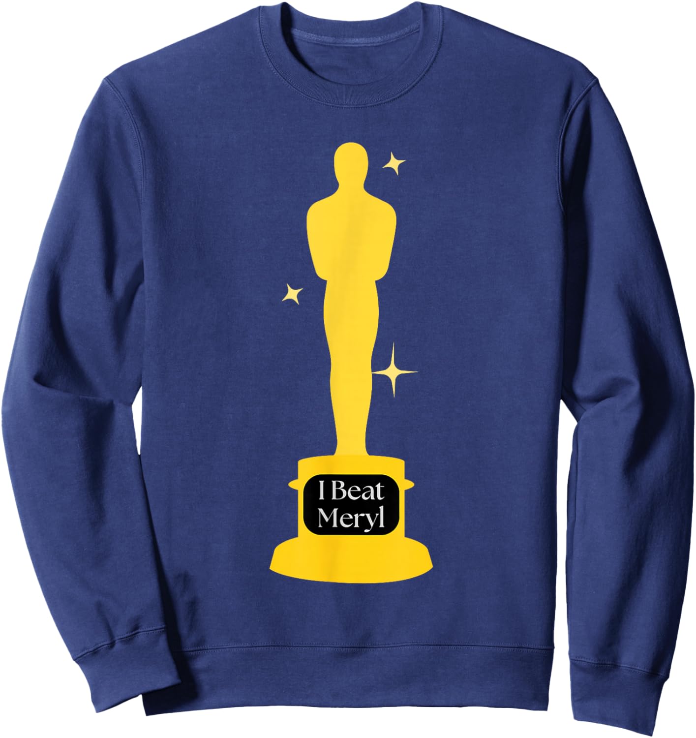 I beat Meryl award first wives Elise funny academy movie Sweatshirt - Sweatshirt | Navy