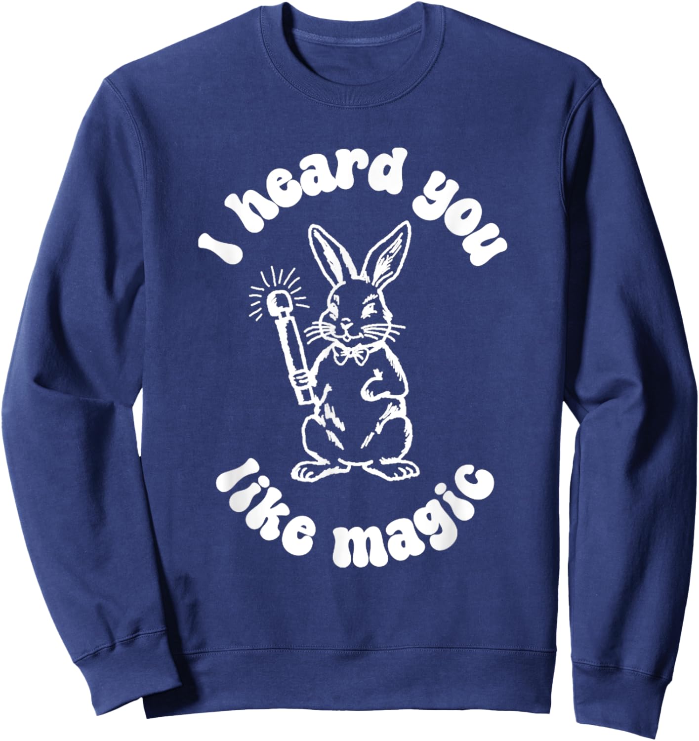 I've Got A Wand And A Rabbit I Hate You Like Magic Sweatshirt - Sweatshirt | Navy