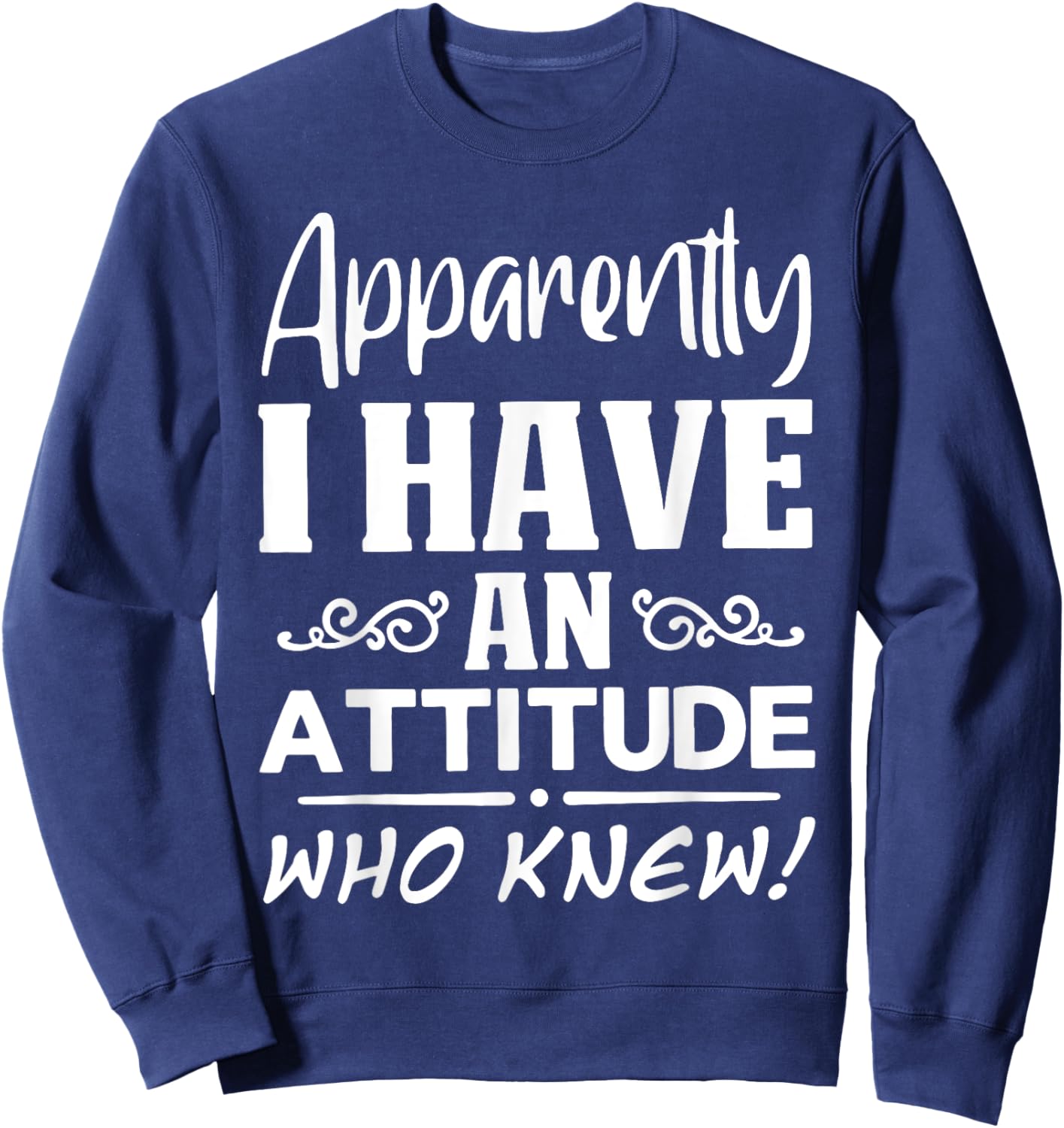 Apparently I have an attitude who knew Funny Saying Sarcasti Sweatshirt - Sweatshirt | Navy