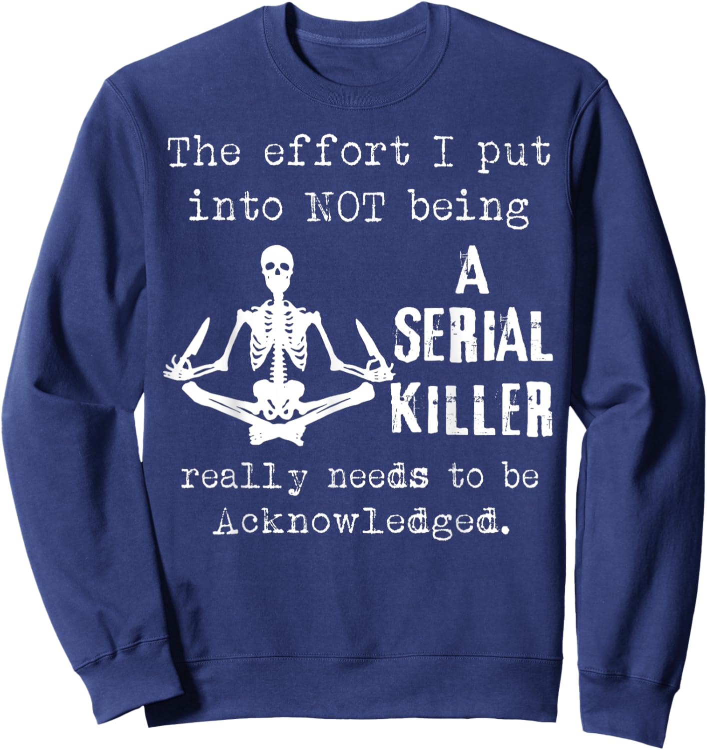 Skeleton The Effort I Put Into Not Being A Serial Killer Sweatshirt - Sweatshirt | Navy