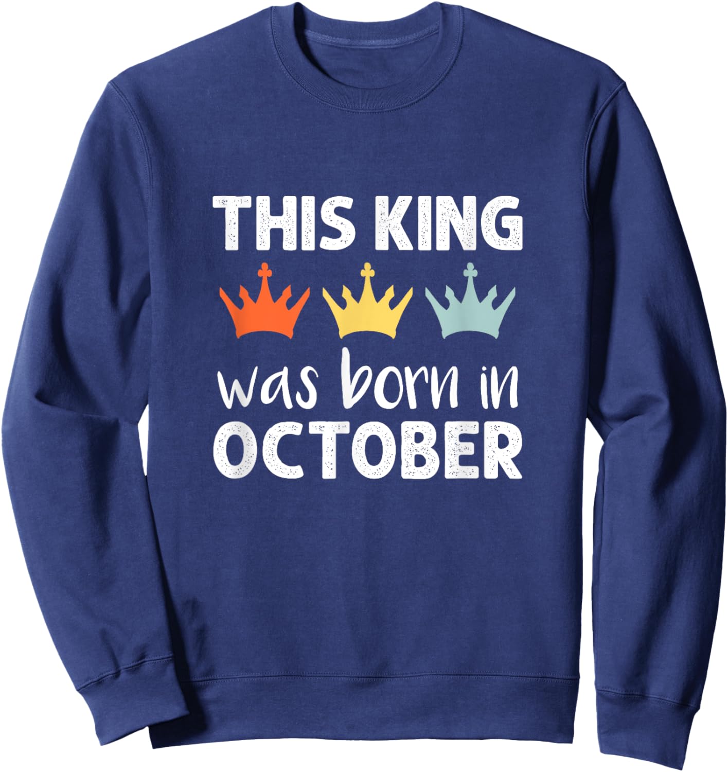 This King Was Born - October Birthday Sweatshirt - Sweatshirt | Navy